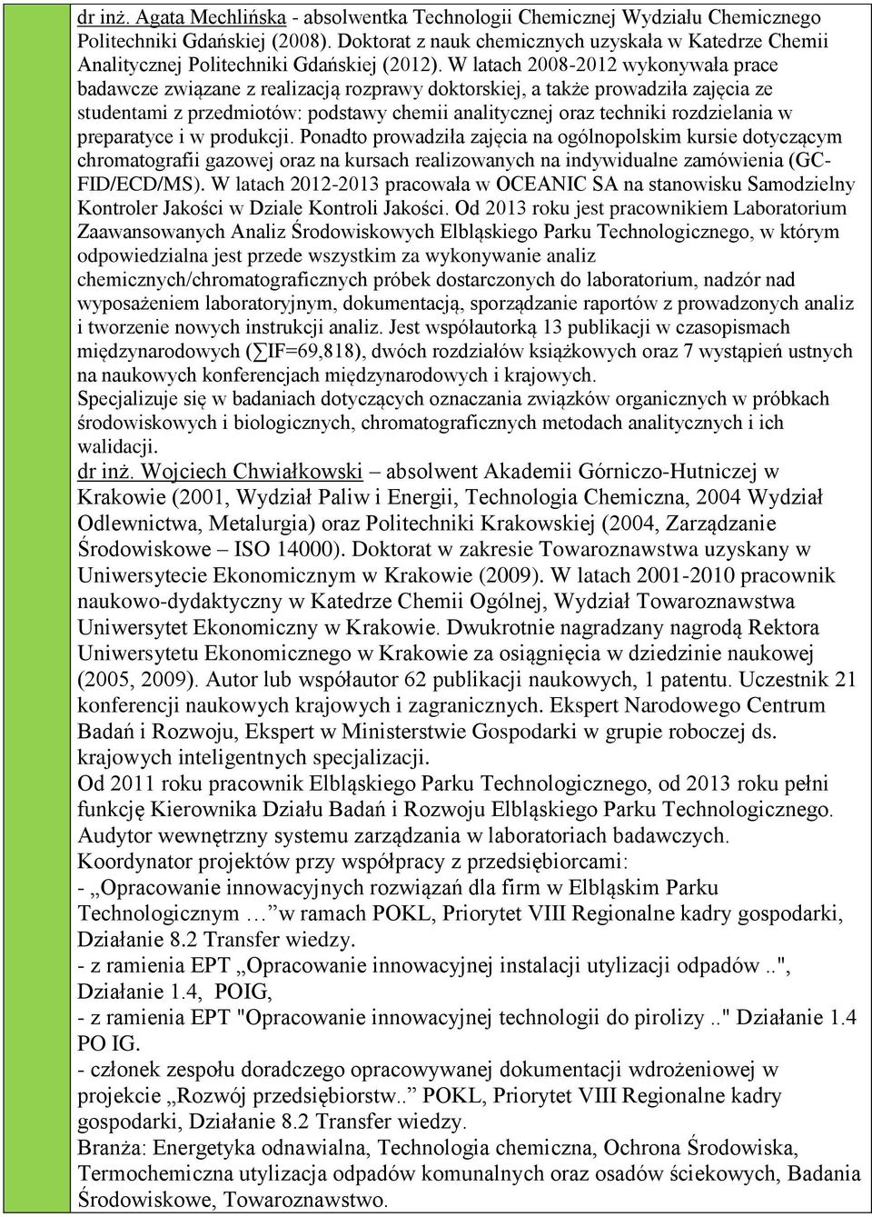 W latach 2008-2012 wykonywała prace badawcze związane z realizacją rozprawy doktorskiej, a także prowadziła zajęcia ze studentami z przedmiotów: podstawy chemii analitycznej oraz techniki