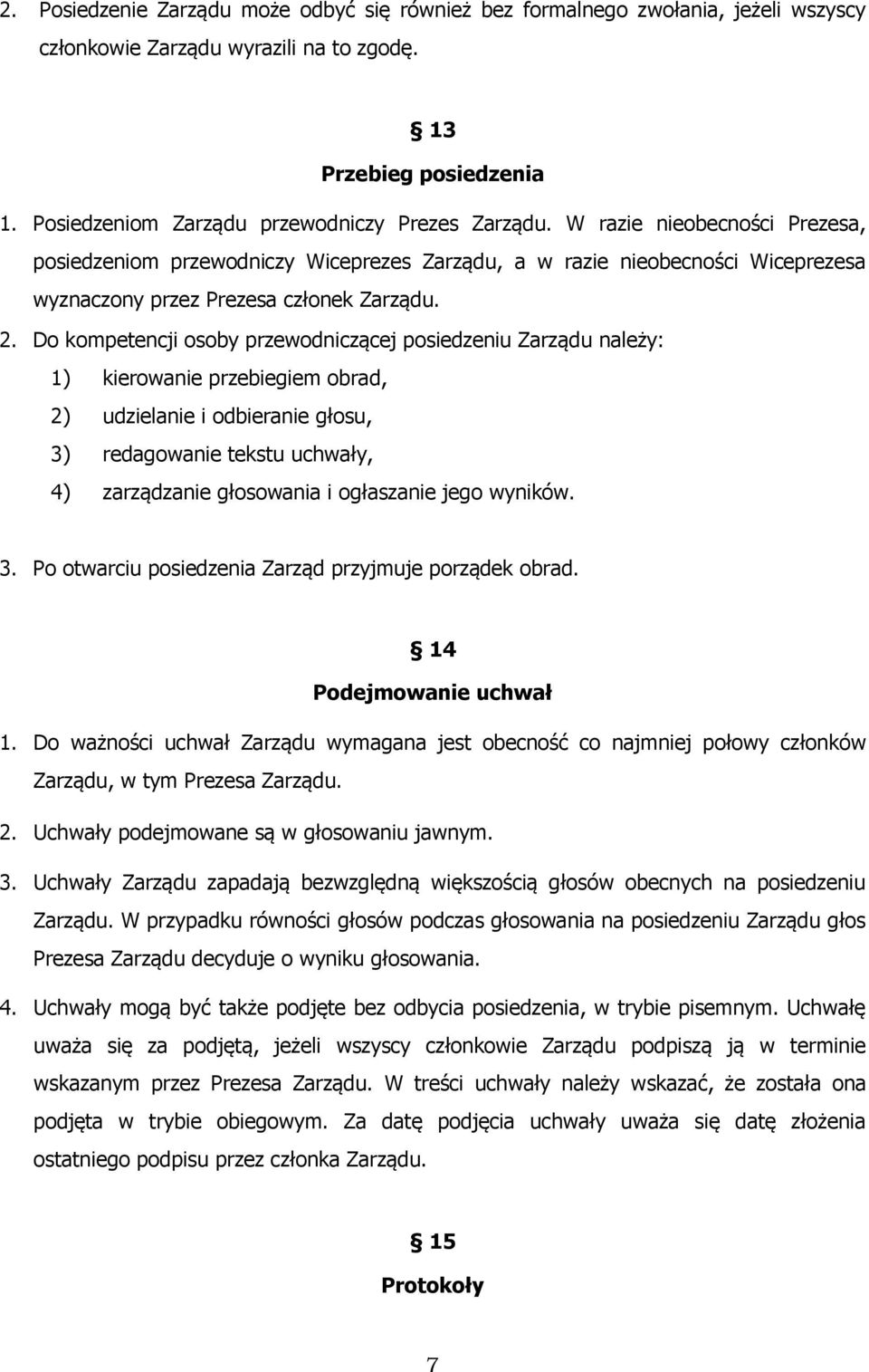 W razie nieobecności Prezesa, posiedzeniom przewodniczy Wiceprezes Zarządu, a w razie nieobecności Wiceprezesa wyznaczony przez Prezesa członek Zarządu. 2.