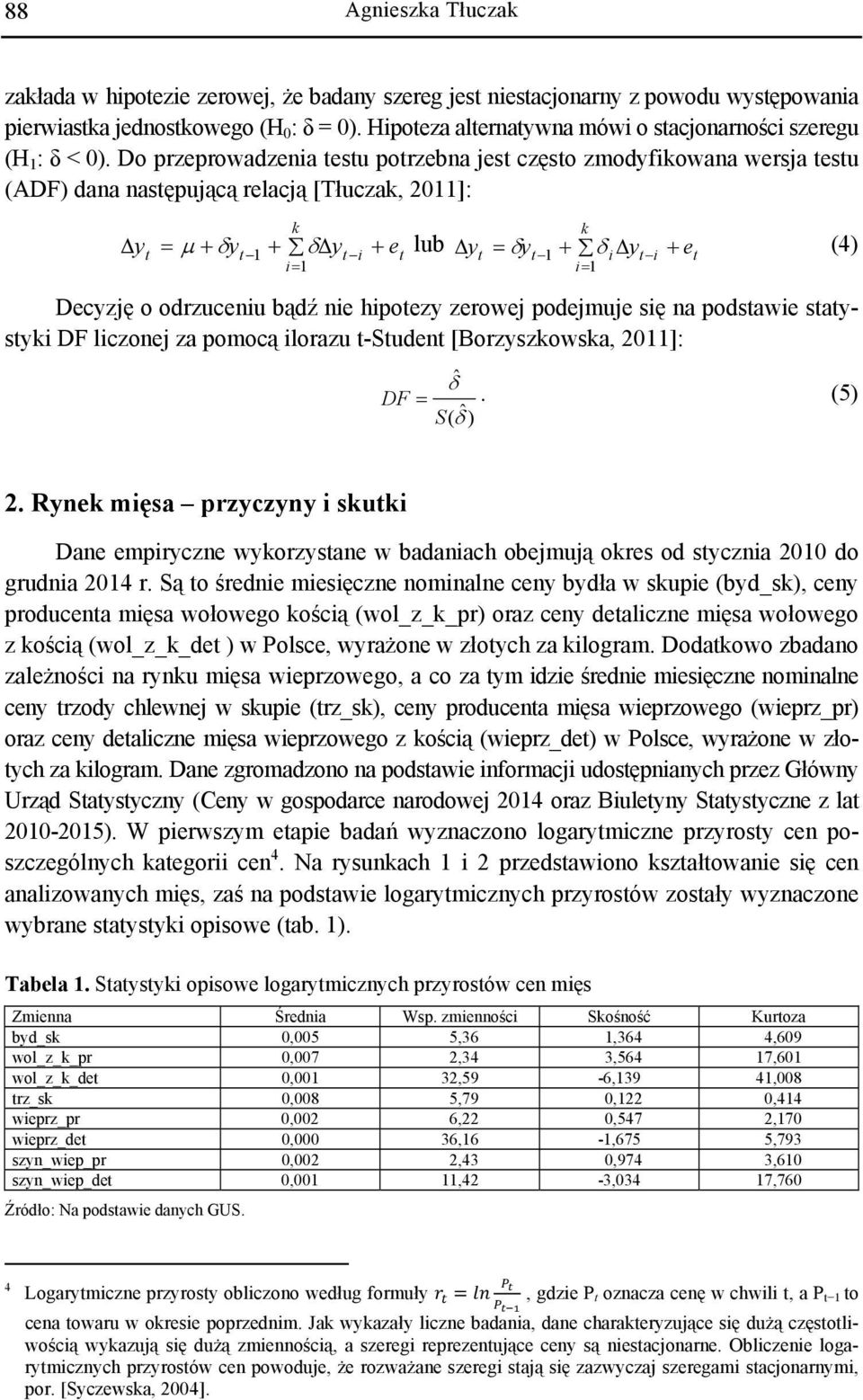 odrzuceniu bądź nie hioezy zerowej odejmuje się na odsawie saysyki DF liczonej za omocą ilorazu -Suden [Borzyszkowska, 011]: ˆ δ DF =. (5) S( ˆ) δ.