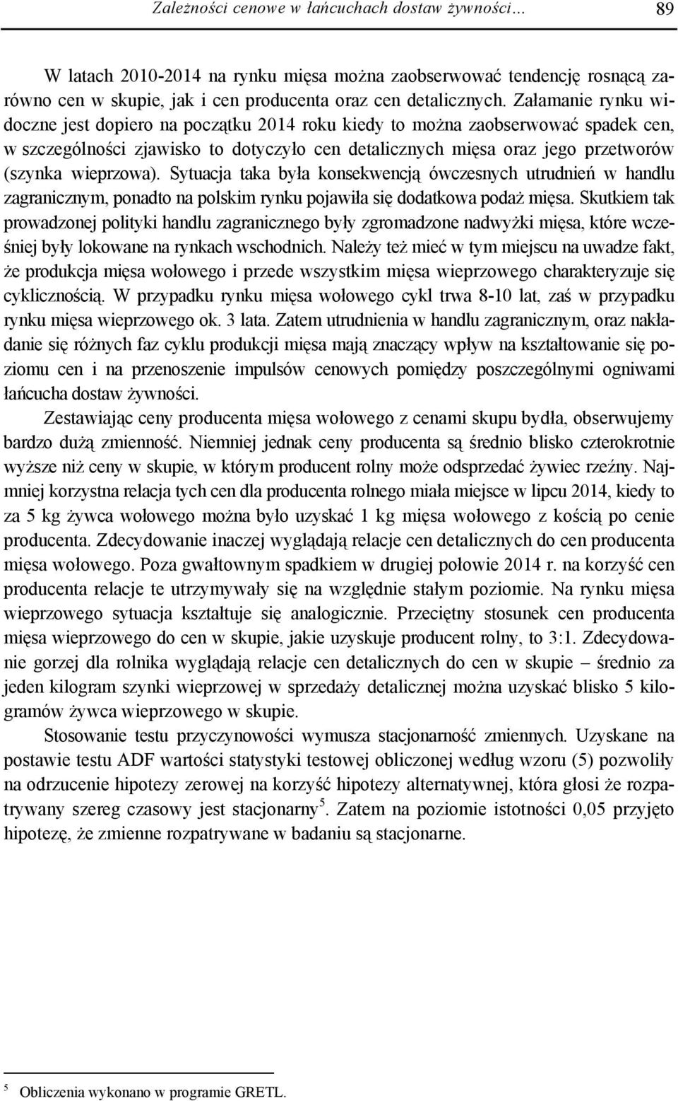 Syuacja aka była konsekwencją ówczesnych urudnień w handlu zagranicznym, onado na olskim rynku ojawiła się dodakowa odaż mięsa.