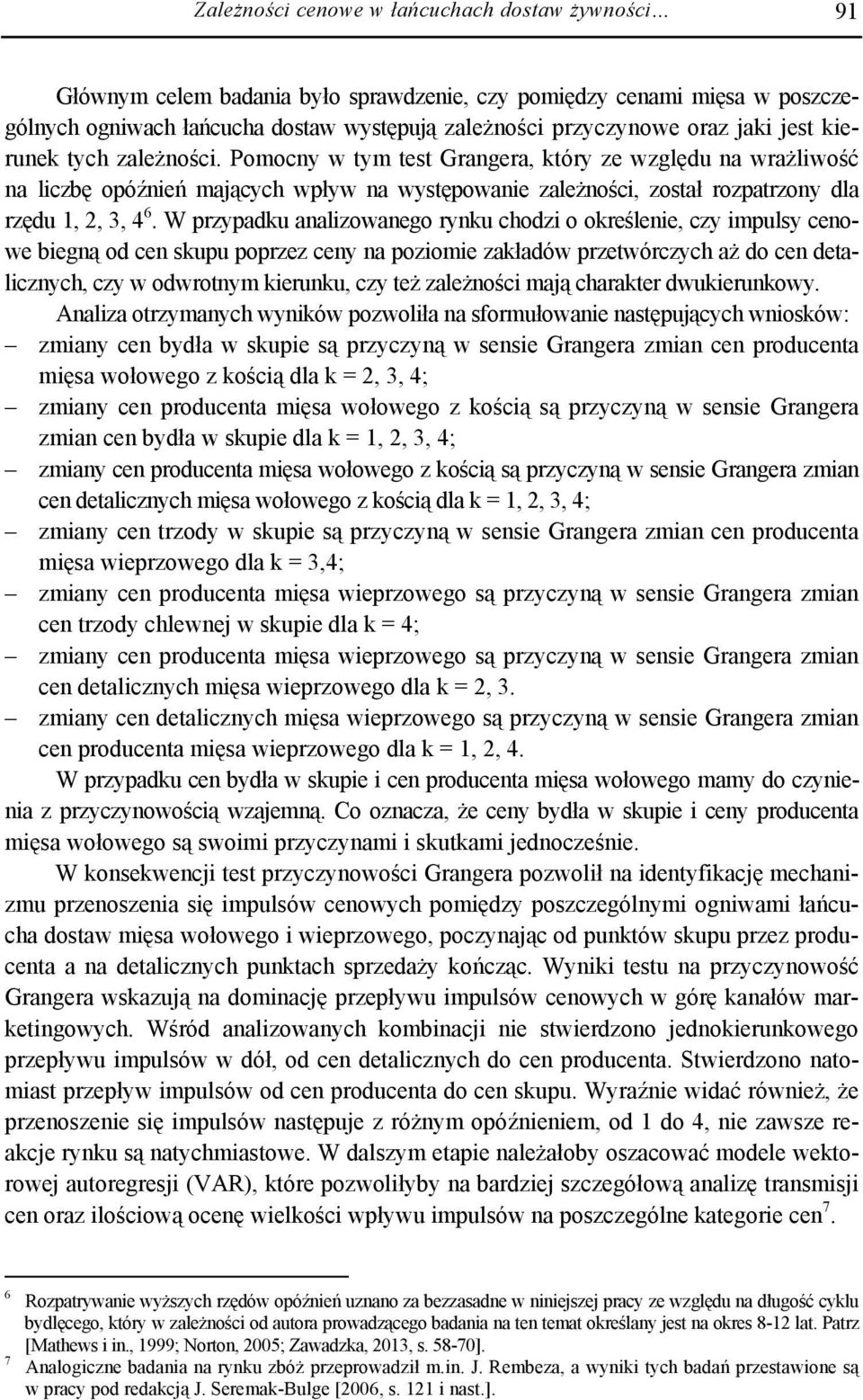 Pomocny w ym es Grangera, kóry ze względu na wrażliwość na liczbę oóźnień mających wływ na wysęowanie zależności, zosał rozarzony dla rzędu 1,, 3, 4 6.