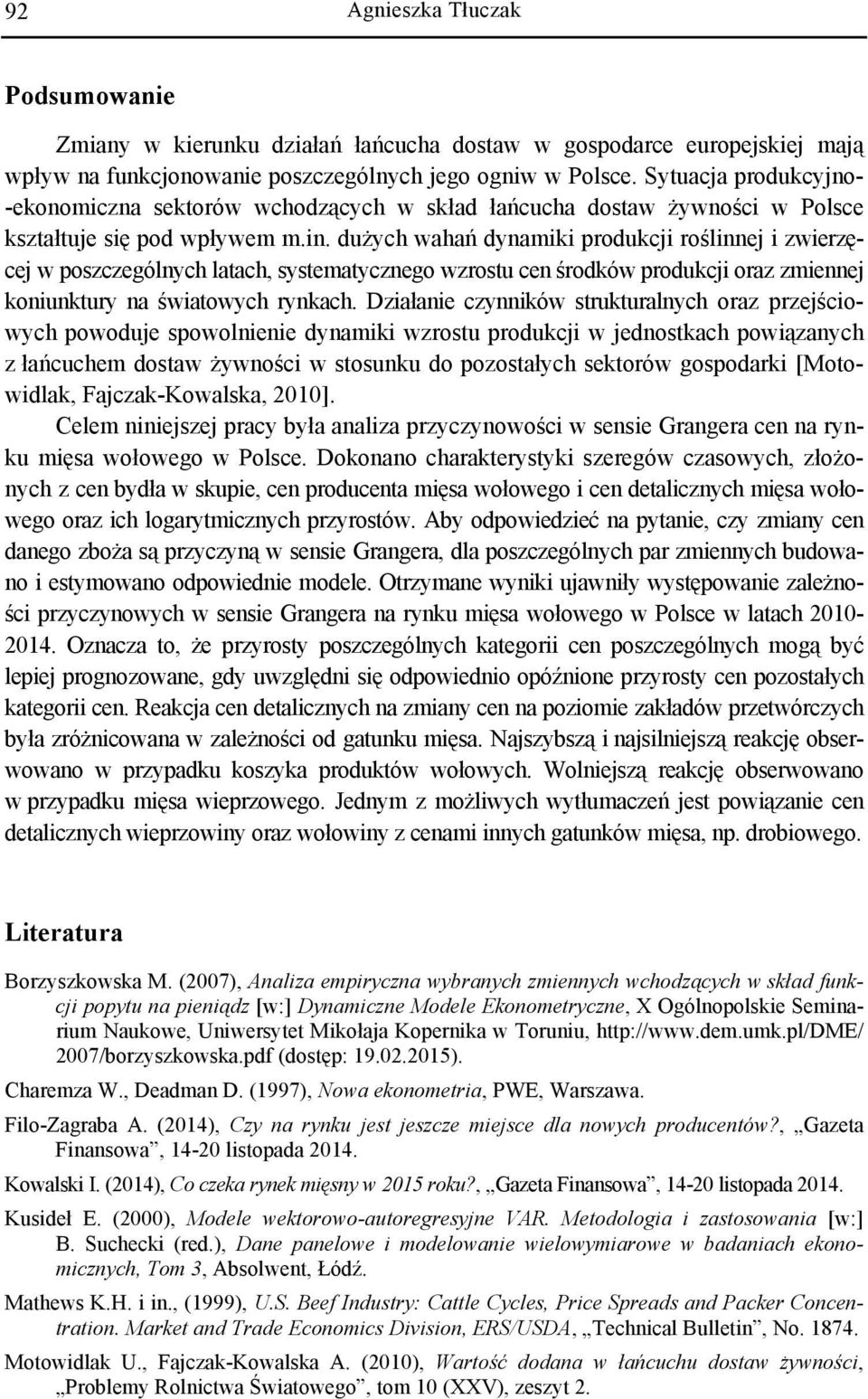 dużych wahań dynamiki rodukcji roślinnej i zwierzęcej w oszczególnych laach, sysemaycznego wzrosu cen środków rodukcji oraz zmiennej koniunkury na świaowych rynkach.