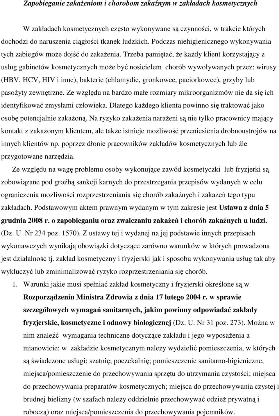 Trzeba pamiętać, Ŝe kaŝdy klient korzystający z usług gabinetów kosmetycznych moŝe być nosicielem chorób wywoływanych przez: wirusy (HBV, HCV, HIV i inne), bakterie (chlamydie, gronkowce,