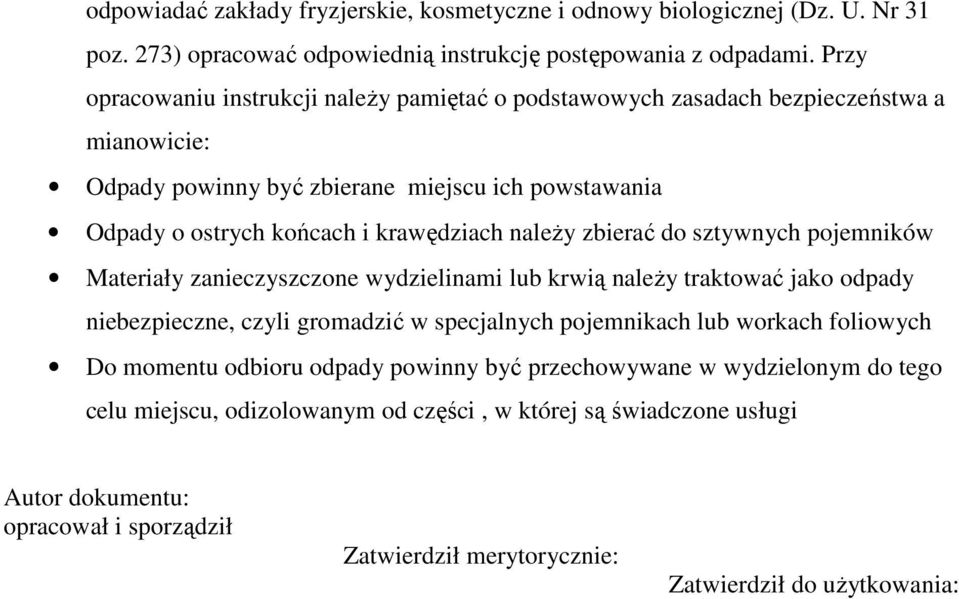 naleŝy zbierać do sztywnych pojemników Materiały zanieczyszczone wydzielinami lub krwią naleŝy traktować jako odpady niebezpieczne, czyli gromadzić w specjalnych pojemnikach lub workach