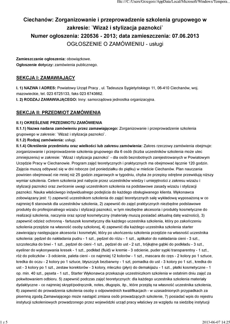 023 6725133, faks 023 6743662. I. 2) RODZAJ ZAMAWIAJĄCEGO: Inny: samorządowa jednostka organizacyjna. SEKCJA II: PRZEDMIOT ZAMÓWIENIA II.1) OKREŚLENIE PRZEDMIOTU ZAMÓWIENIA II.1.1) Nazwa nadana zamówieniu przez zamawiającego: Zorganizowanie i przeprowadzenie szkolenia grupowego w zakresie: `Wizaż i stylizacja paznokci`.