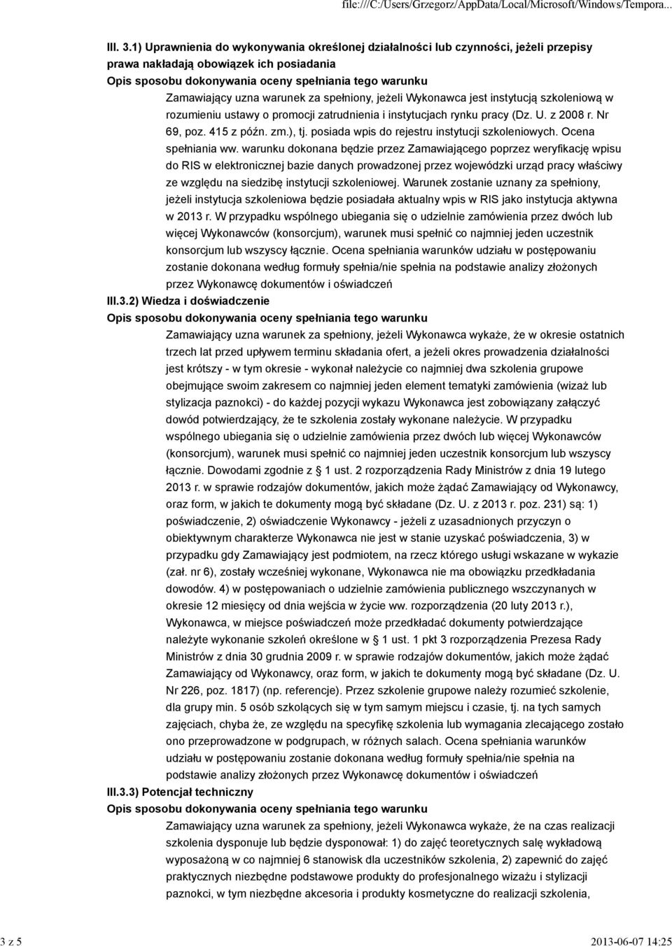 szkoleniową w rozumieniu ustawy o promocji zatrudnienia i instytucjach rynku pracy (Dz. U. z 2008 r. Nr 69, poz. 415 z późn. zm.), tj. posiada wpis do rejestru instytucji szkoleniowych.