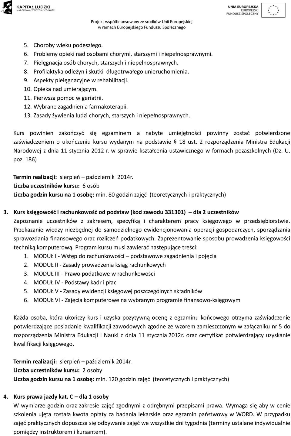 Wybrane zagadnienia farmakoterapii. 13. Zasady żywienia ludzi chorych, starszych i niepełnosprawnych. Liczba uczestników kursu: 6 osób Liczba godzin kursu na 1 osobę: min.