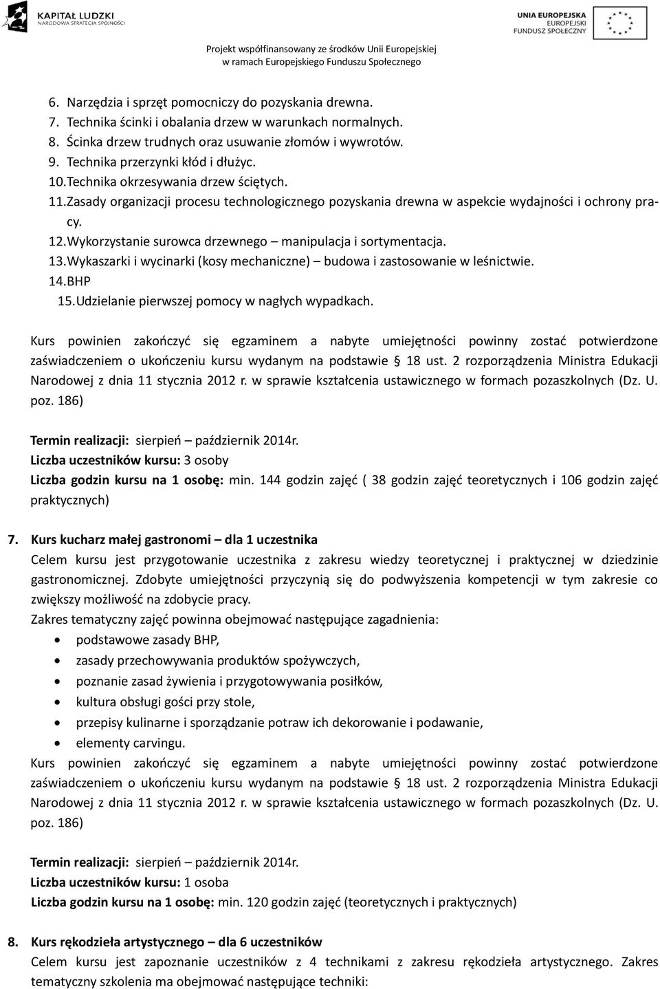 Wykorzystanie surowca drzewnego manipulacja i sortymentacja. 13. Wykaszarki i wycinarki (kosy mechaniczne) budowa i zastosowanie w leśnictwie. 14. BHP 15.