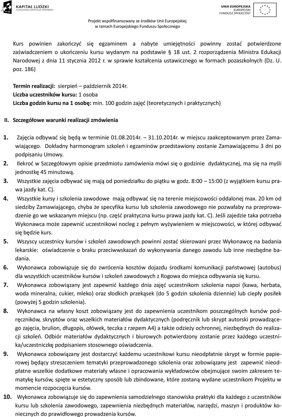 Ilekroć w Szczegółowym opisie przedmiotu zamówienia mówi się o godzinie dydaktycznej, ma się na myśli jednostkę 45 minutową. 3. Wszystkie zajęcia odbywać się mają od poniedziałku do piątku w godz.