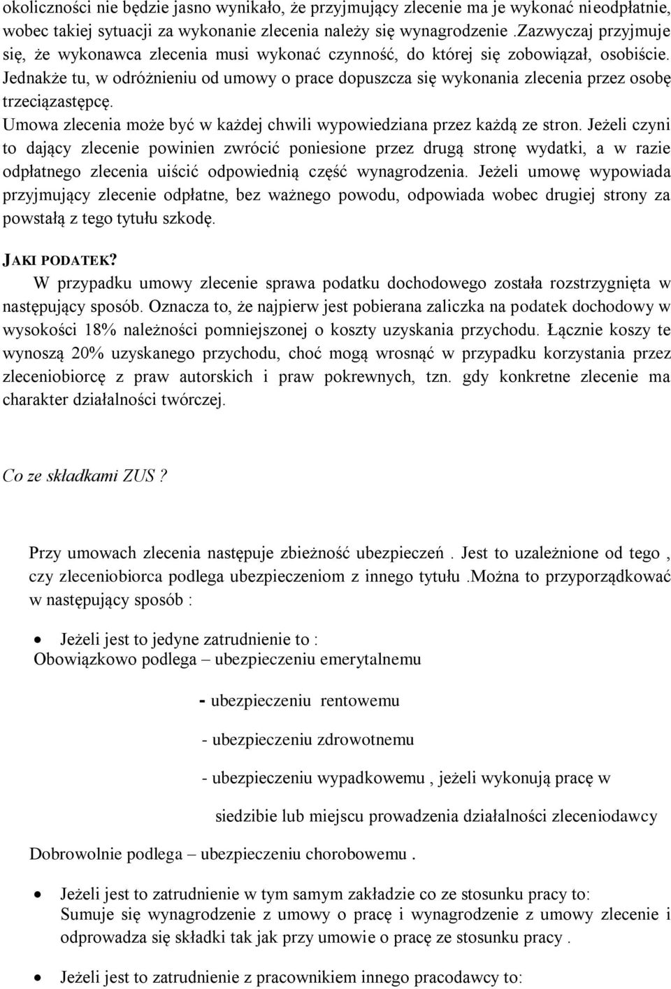 Jednakże tu, w odróżnieniu od umowy o prace dopuszcza się wykonania zlecenia przez osobę trzeciązastępcę. Umowa zlecenia może być w każdej chwili wypowiedziana przez każdą ze stron.