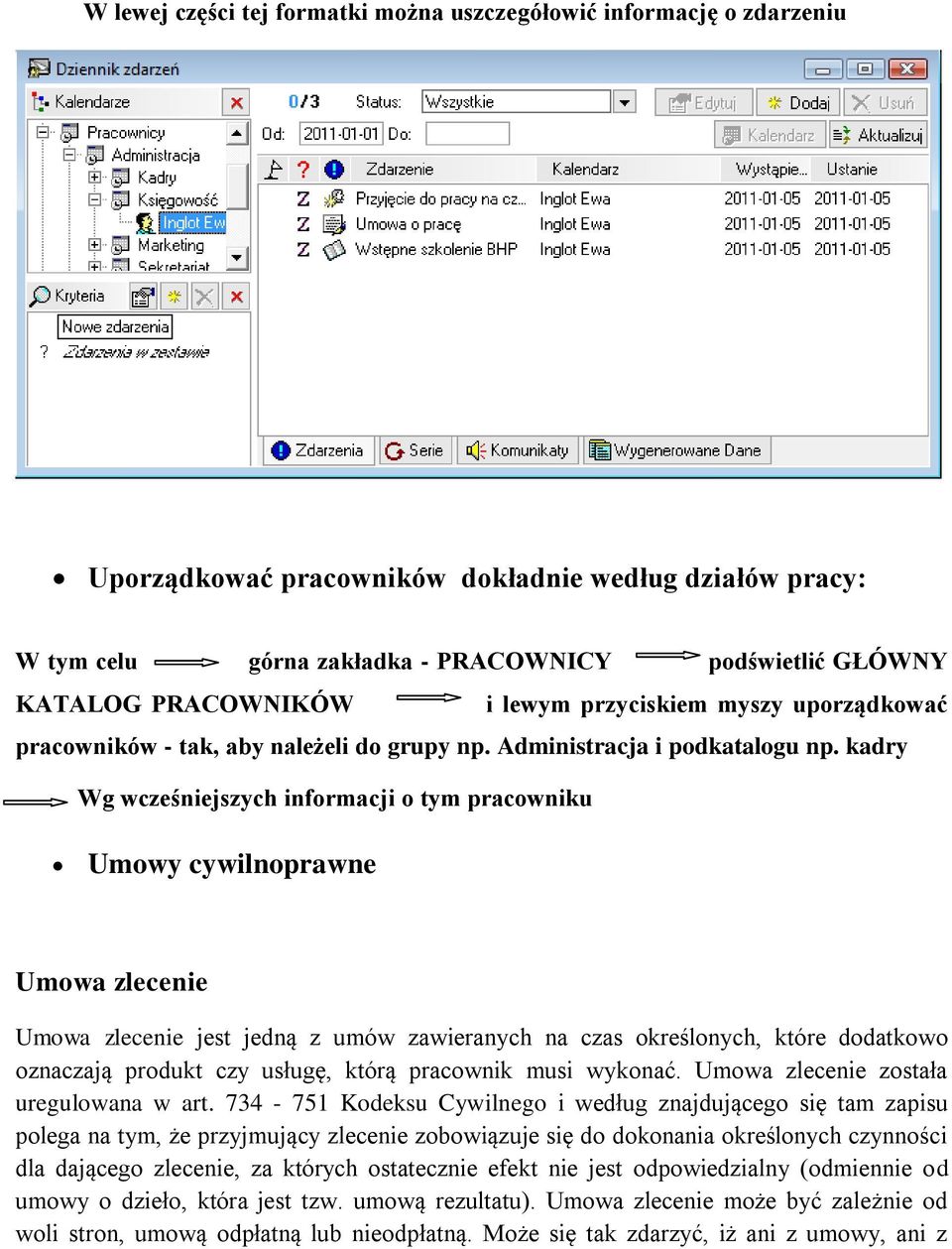 kadry Wg wcześniejszych informacji o tym pracowniku Umowy cywilnoprawne Umowa zlecenie Umowa zlecenie jest jedną z umów zawieranych na czas określonych, które dodatkowo oznaczają produkt czy usługę,