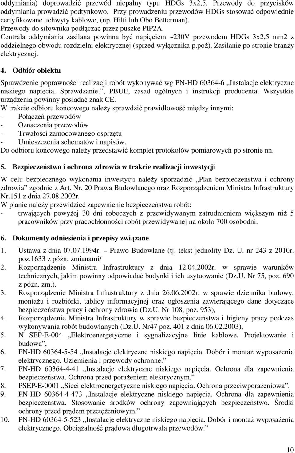 Centrala oddymiania zasilana powinna być napięciem ~230V przewodem HDGs 3x2,5 mm2 z oddzielnego obwodu rozdzielni elektrycznej (sprzed wyłącznika p.poż). Zasilanie po stronie branży elektrycznej. 4.