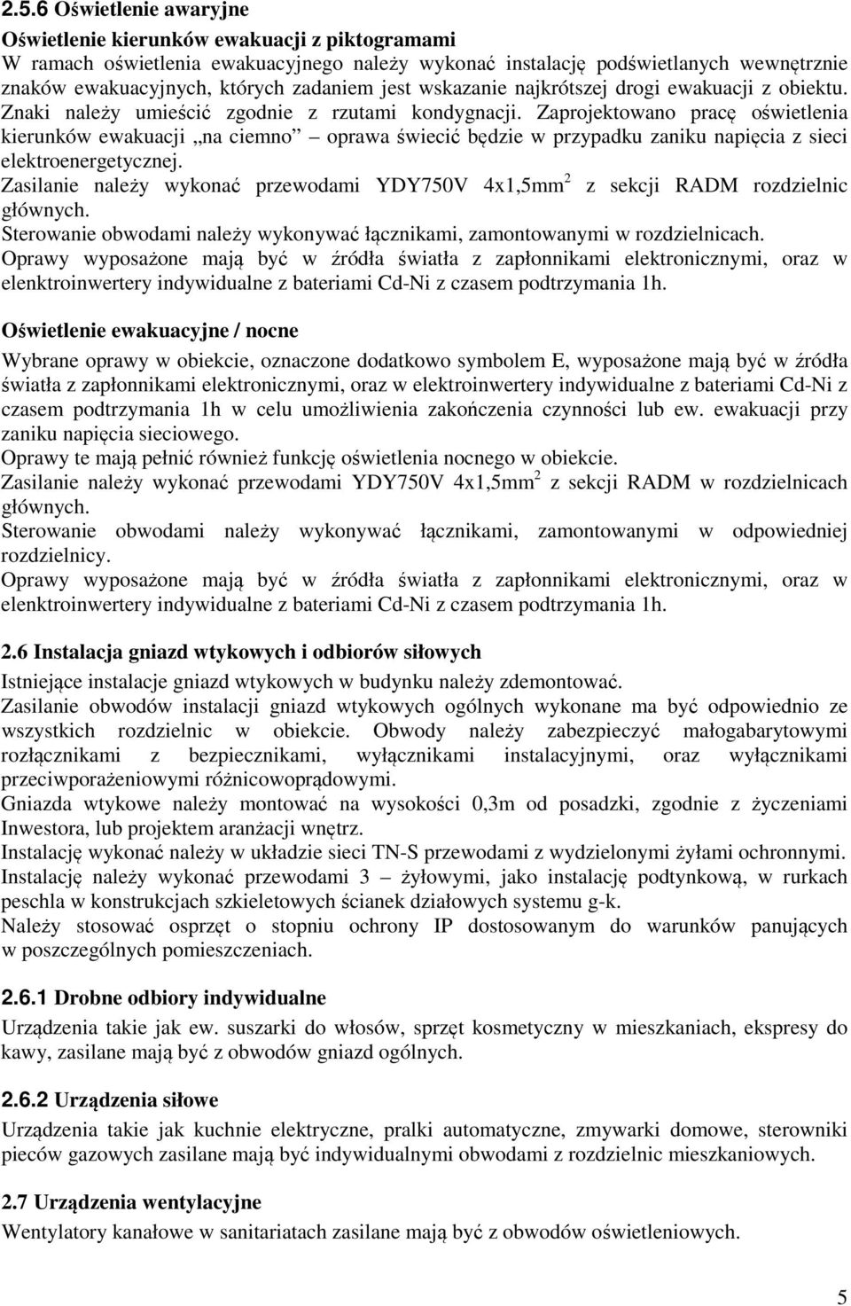 Zaprojektowano pracę oświetlenia kierunków ewakuacji na ciemno oprawa świecić będzie w przypadku zaniku napięcia z sieci elektroenergetycznej.