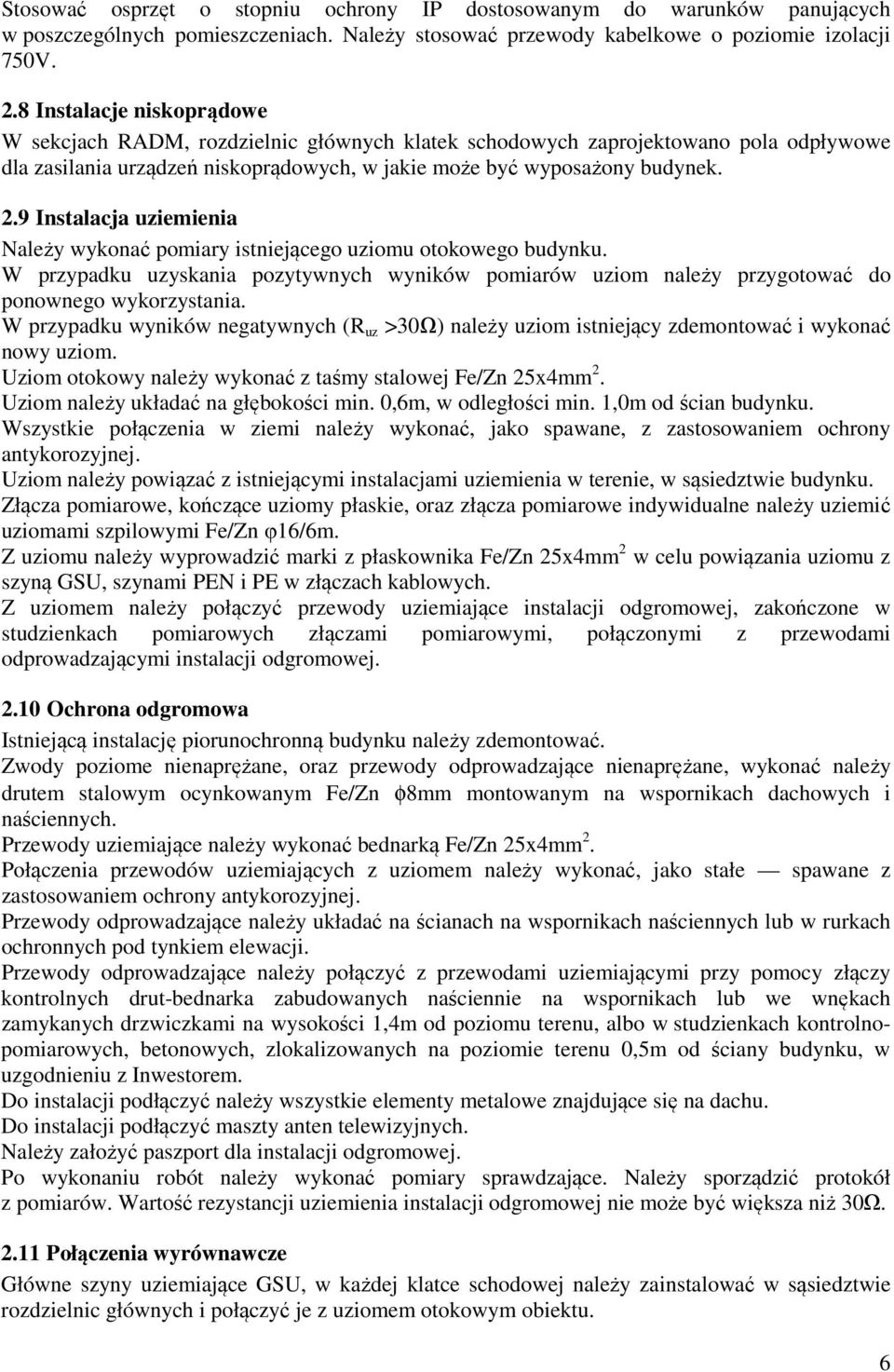 9 Instalacja uziemienia Należy wykonać pomiary istniejącego uziomu otokowego budynku. W przypadku uzyskania pozytywnych wyników pomiarów uziom należy przygotować do ponownego wykorzystania.