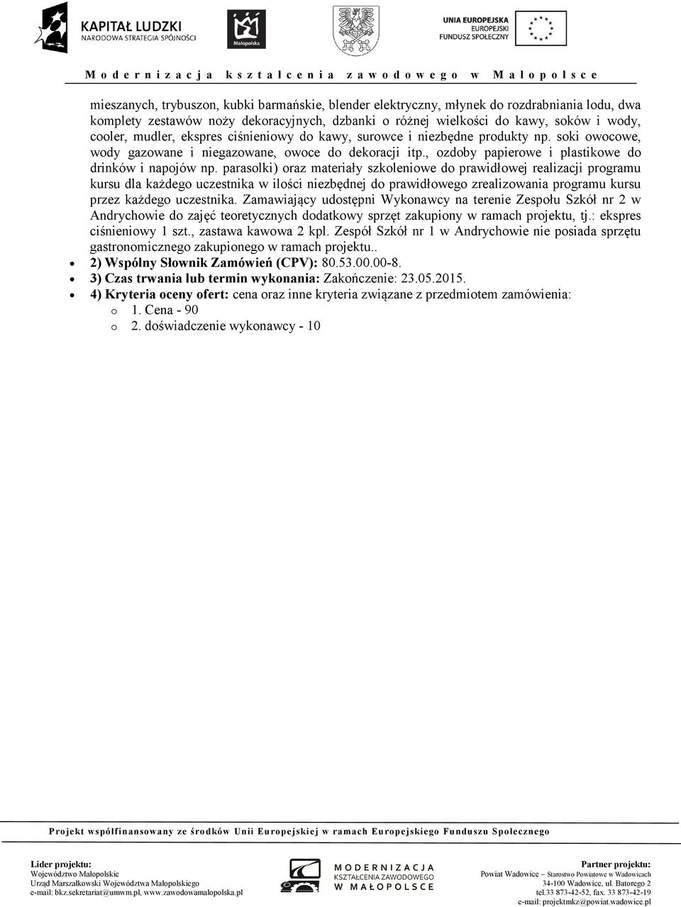 parasolki) oraz materiały szkoleniowe do prawidłowej realizacji programu kursu dla każdego uczestnika w ilości niezbędnej do prawidłowego zrealizowania programu kursu przez każdego uczestnika.