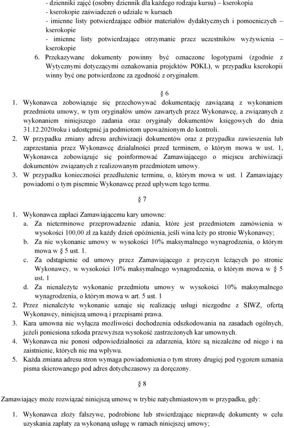 Przekazywane dokumenty powinny być oznaczone logotypami (zgodnie z Wytycznymi dotyczącymi oznakowania projektów POKL), w przypadku kserokopii winny być one potwierdzone za zgodność z oryginałem. 6 1.
