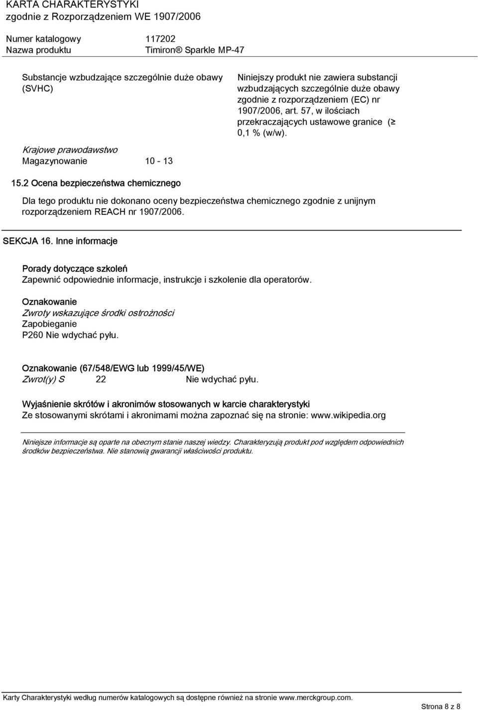 2 Ocena bezpieczeństwa chemicznego Dla tego produktu nie dokonano oceny bezpieczeństwa chemicznego zgodnie z unijnym rozporządzeniem REACH nr 1907/2006. SEKCJA 16.