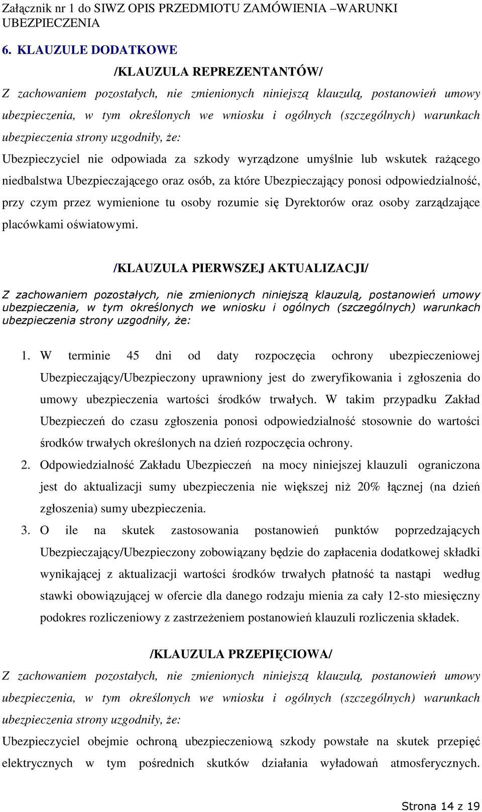 W terminie 45 dni od daty rozpoczęcia ochrony ubezpieczeniowej Ubezpieczający/Ubezpieczony uprawniony jest do zweryfikowania i zgłoszenia do umowy ubezpieczenia wartości środków trwałych.