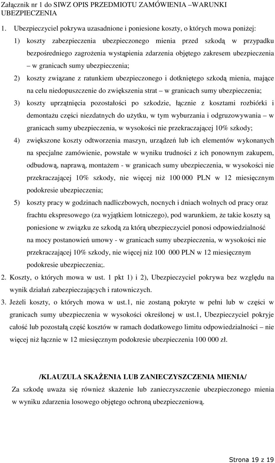 strat w granicach sumy ubezpieczenia; 3) koszty uprzątnięcia pozostałości po szkodzie, łącznie z kosztami rozbiórki i demontaŝu części niezdatnych do uŝytku, w tym wyburzania i odgruzowywania w