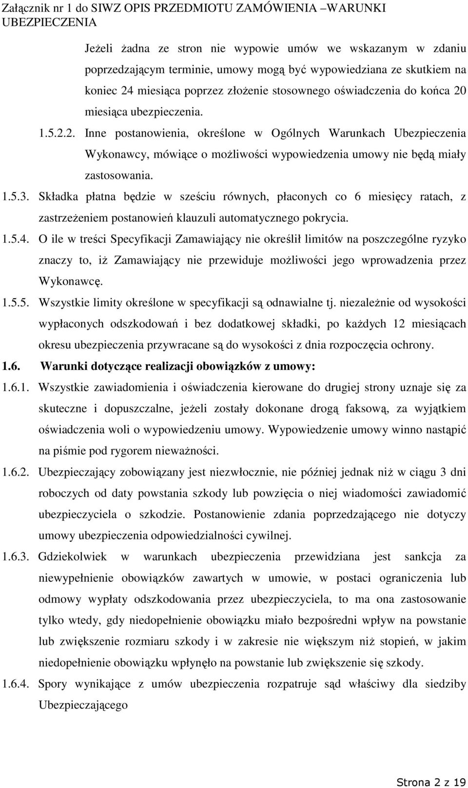 Składka płatna będzie w sześciu równych, płaconych co 6 miesięcy ratach, z zastrzeŝeniem postanowień klauzuli automatycznego pokrycia. 1.5.4.