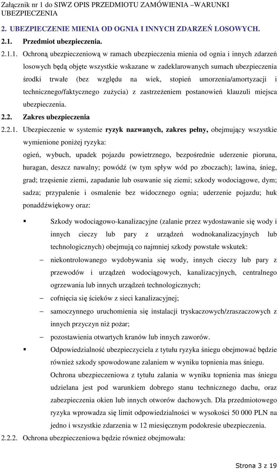 1. Ochroną ubezpieczeniową w ramach ubezpieczenia mienia od ognia i innych zdarzeń losowych będą objęte wszystkie wskazane w zadeklarowanych sumach ubezpieczenia środki trwałe (bez względu na wiek,