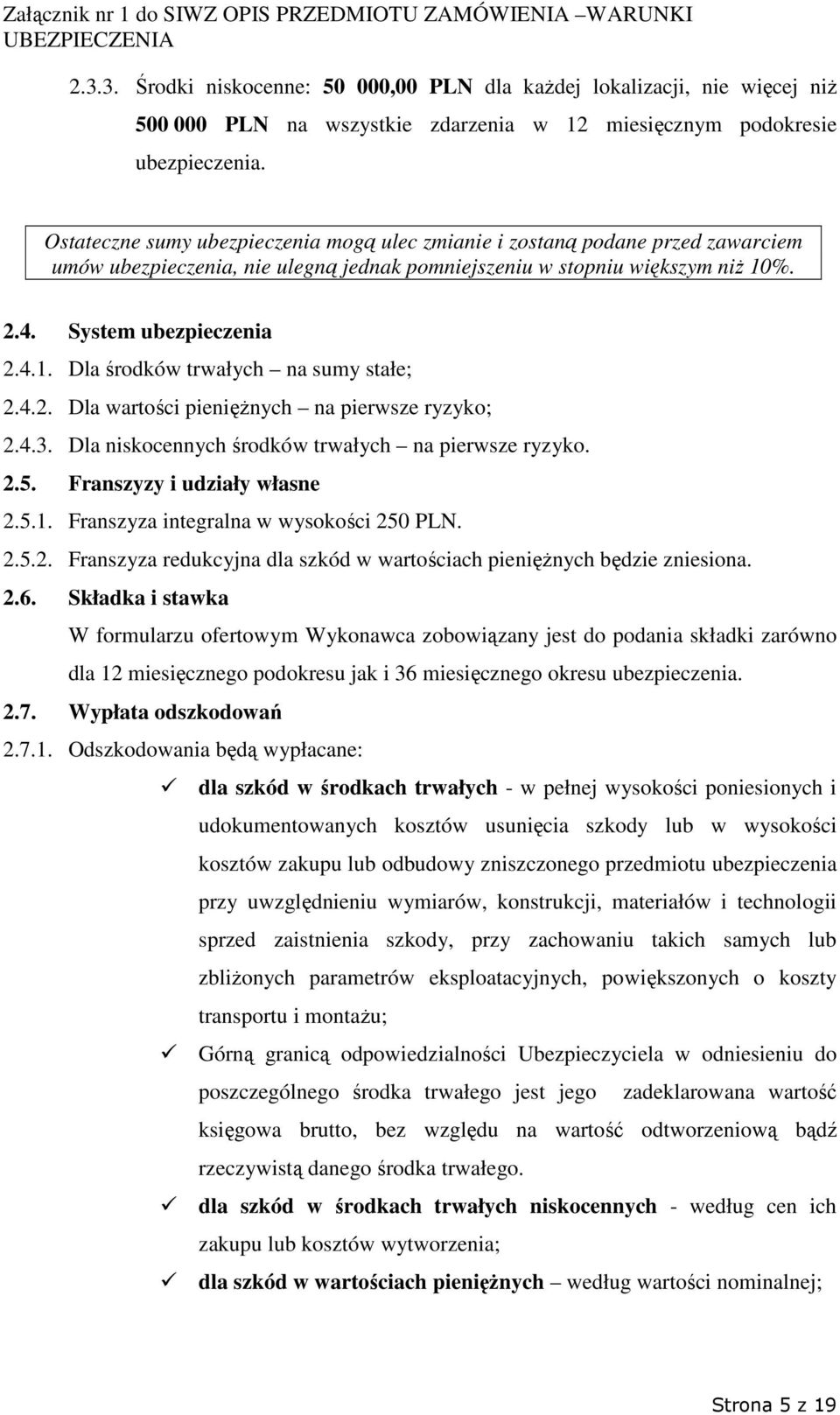 4.2. Dla wartości pienięŝnych na pierwsze ryzyko; 2.4.3. Dla niskocennych środków trwałych na pierwsze ryzyko. 2.5. Franszyzy i udziały własne 2.5.1. Franszyza integralna w wysokości 250 PLN. 2.5.2. Franszyza redukcyjna dla szkód w wartościach pienięŝnych będzie zniesiona.