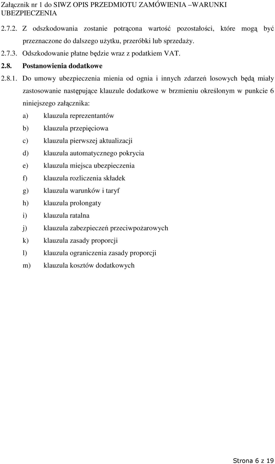 Do umowy ubezpieczenia mienia od ognia i innych zdarzeń losowych będą miały zastosowanie następujące klauzule dodatkowe w brzmieniu określonym w punkcie 6 niniejszego załącznika: a) klauzula