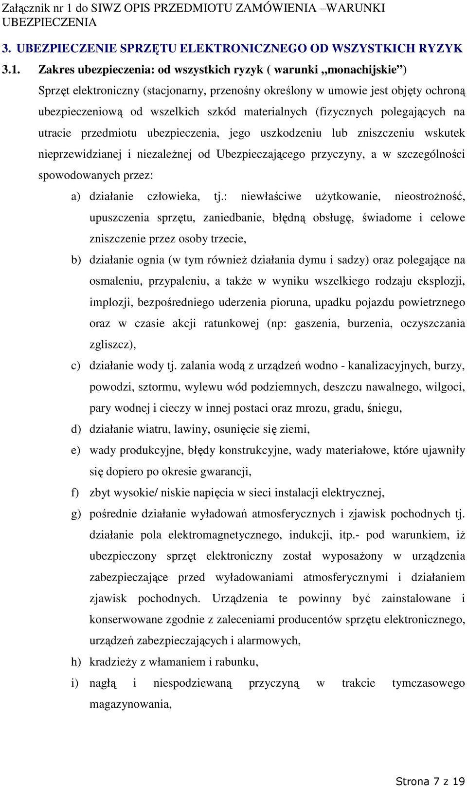 (fizycznych polegających na utracie przedmiotu ubezpieczenia, jego uszkodzeniu lub zniszczeniu wskutek nieprzewidzianej i niezaleŝnej od Ubezpieczającego przyczyny, a w szczególności spowodowanych