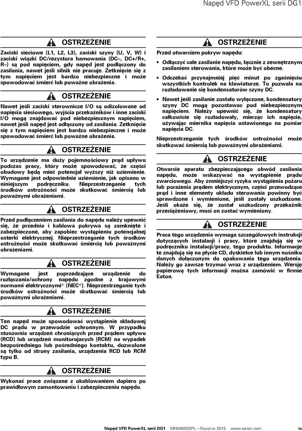 OSTRZEŻENIE Nawet jeśli zaciski sterownicze I/O są odizolowane od napięcia sieciowego, wyjścia przekaźników i inne zaciski I/O mogą znajdować pod niebezpiecznym napięciem, nawet jeśli napęd jest