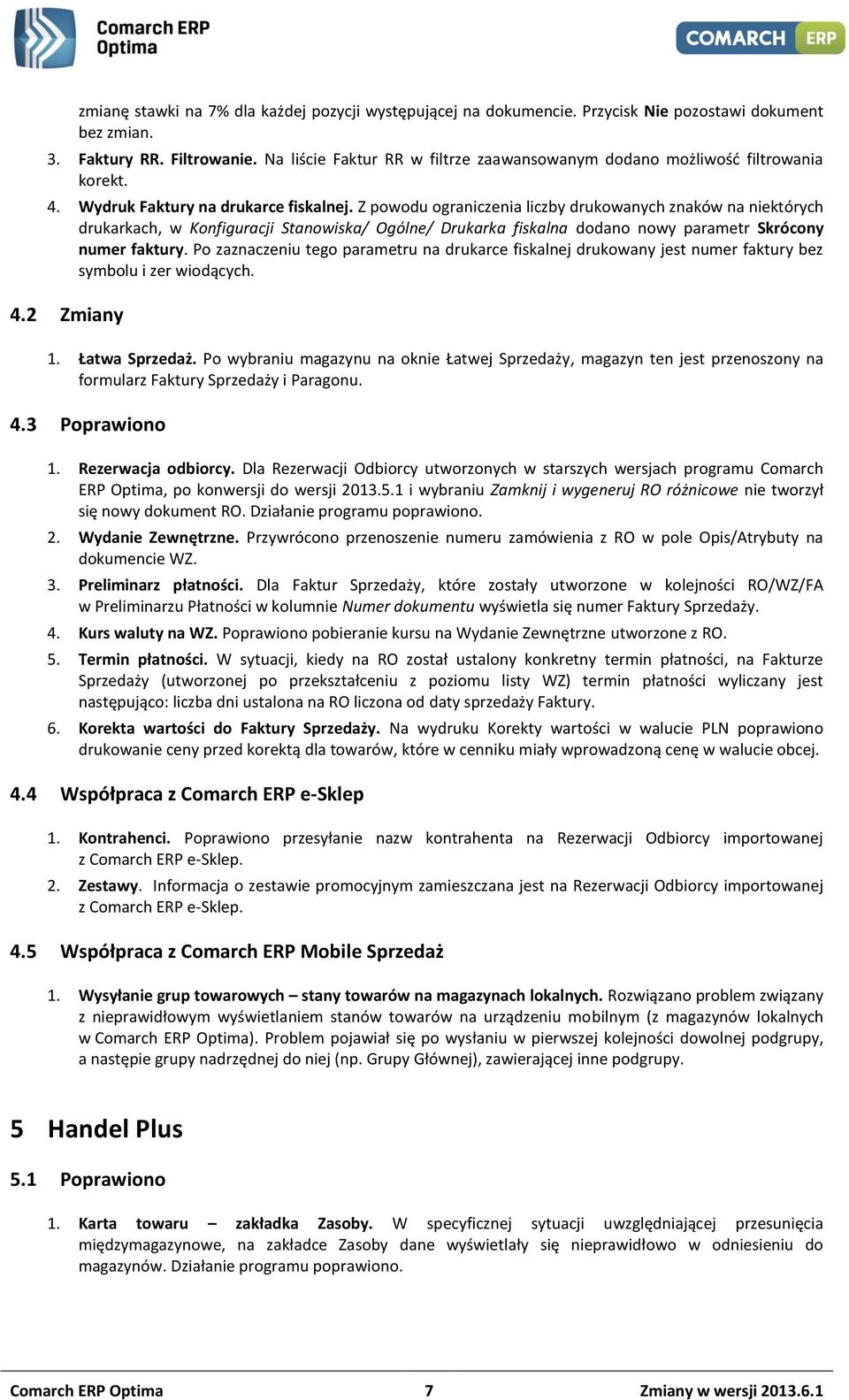 Z powodu ograniczenia liczby drukowanych znaków na niektórych drukarkach, w Konfiguracji Stanowiska/ Ogólne/ Drukarka fiskalna dodano nowy parametr Skrócony numer faktury.