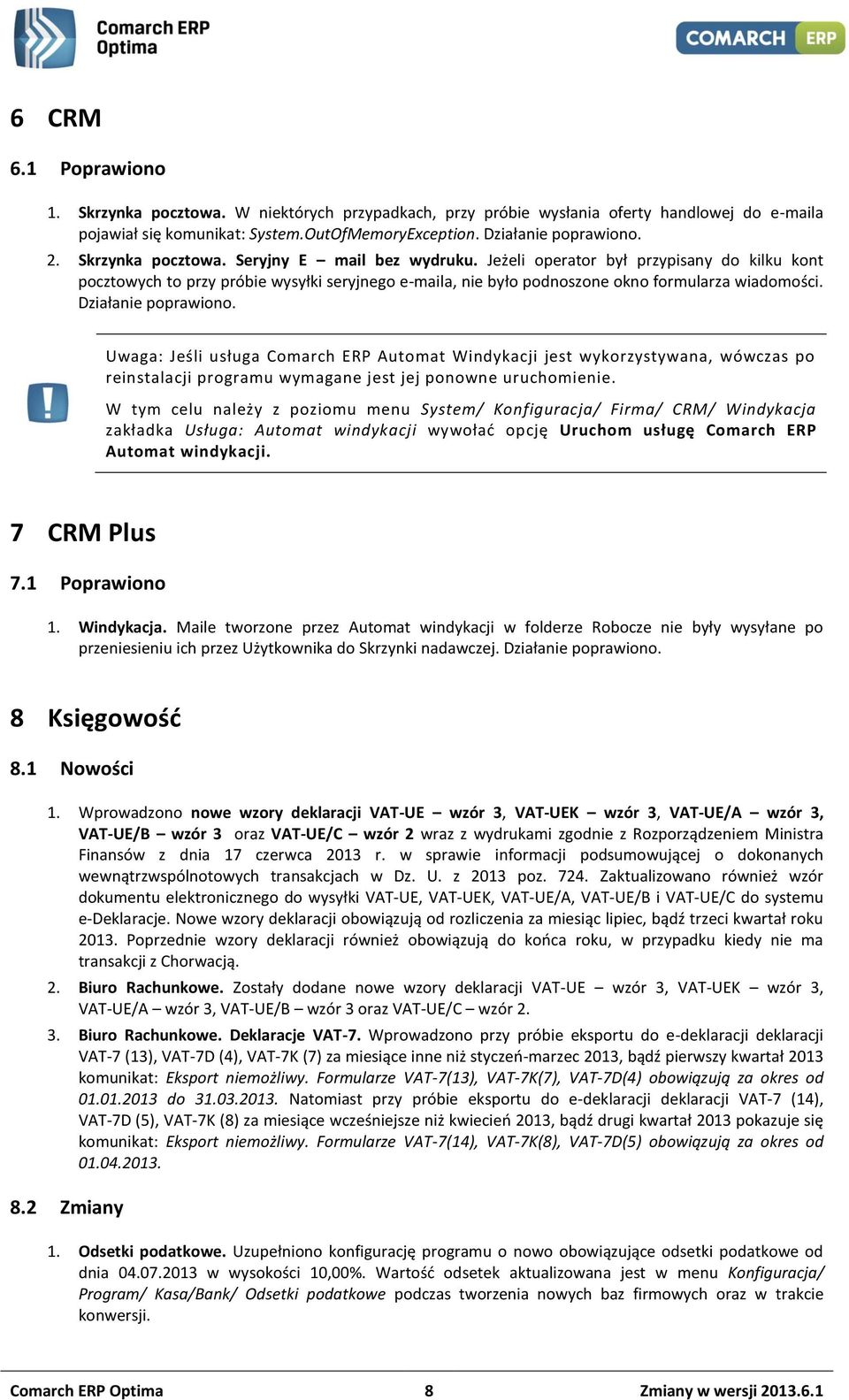 Działanie poprawiono. Uwaga: Jeśli usługa Comarch ERP Automat Windykacji jest wykorzystywana, wówczas po reinstalacji programu wymagane jest jej ponowne uruchomienie.