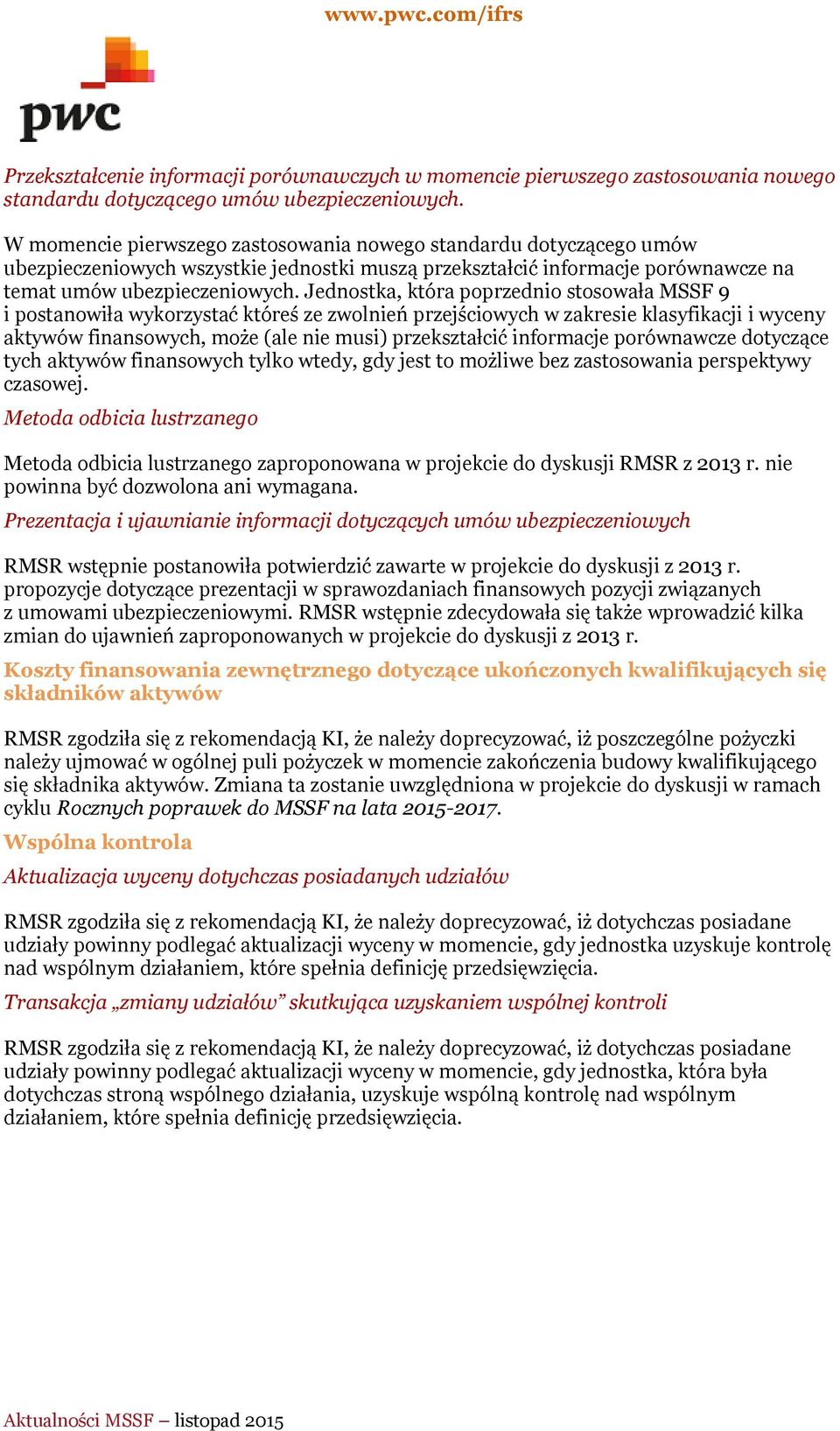 Jednostka, która poprzednio stosowała MSSF 9 i postanowiła wykorzystać któreś ze zwolnień przejściowych w zakresie klasyfikacji i wyceny aktywów finansowych, może (ale nie musi) przekształcić