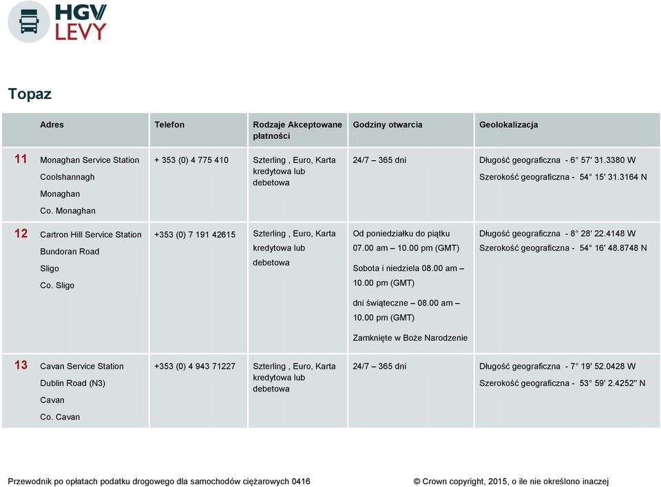 Monaghan 12 Cartron Hill Service Station Bundoran Road Sligo +353 (0) 7 191 42615 Szterling, uro, Karta kredytowa lub debetowa Od O poniedziałku do piątku 07.00 am 10.