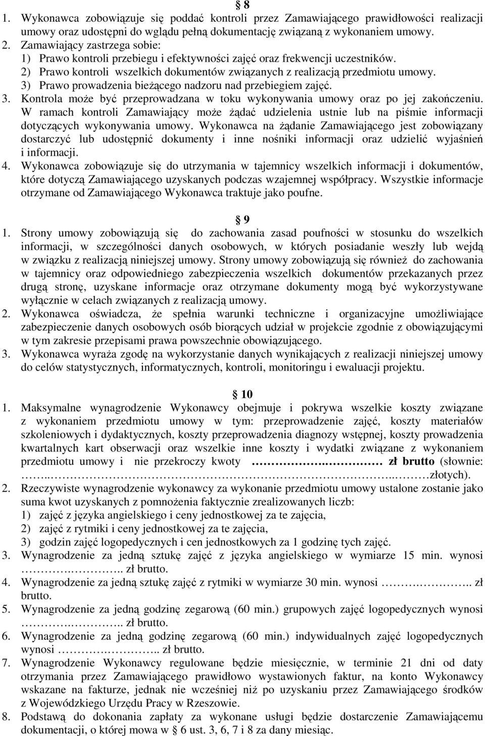 2) Prawo kontroli wszelkich dokumentów związanych z realizacją przedmiotu 3) Prawo prowadzenia bieżącego nadzoru nad przebiegiem zajęć. 3. Kontrola może być przeprowadzana w toku wykonywania umowy oraz po jej zakończeniu.