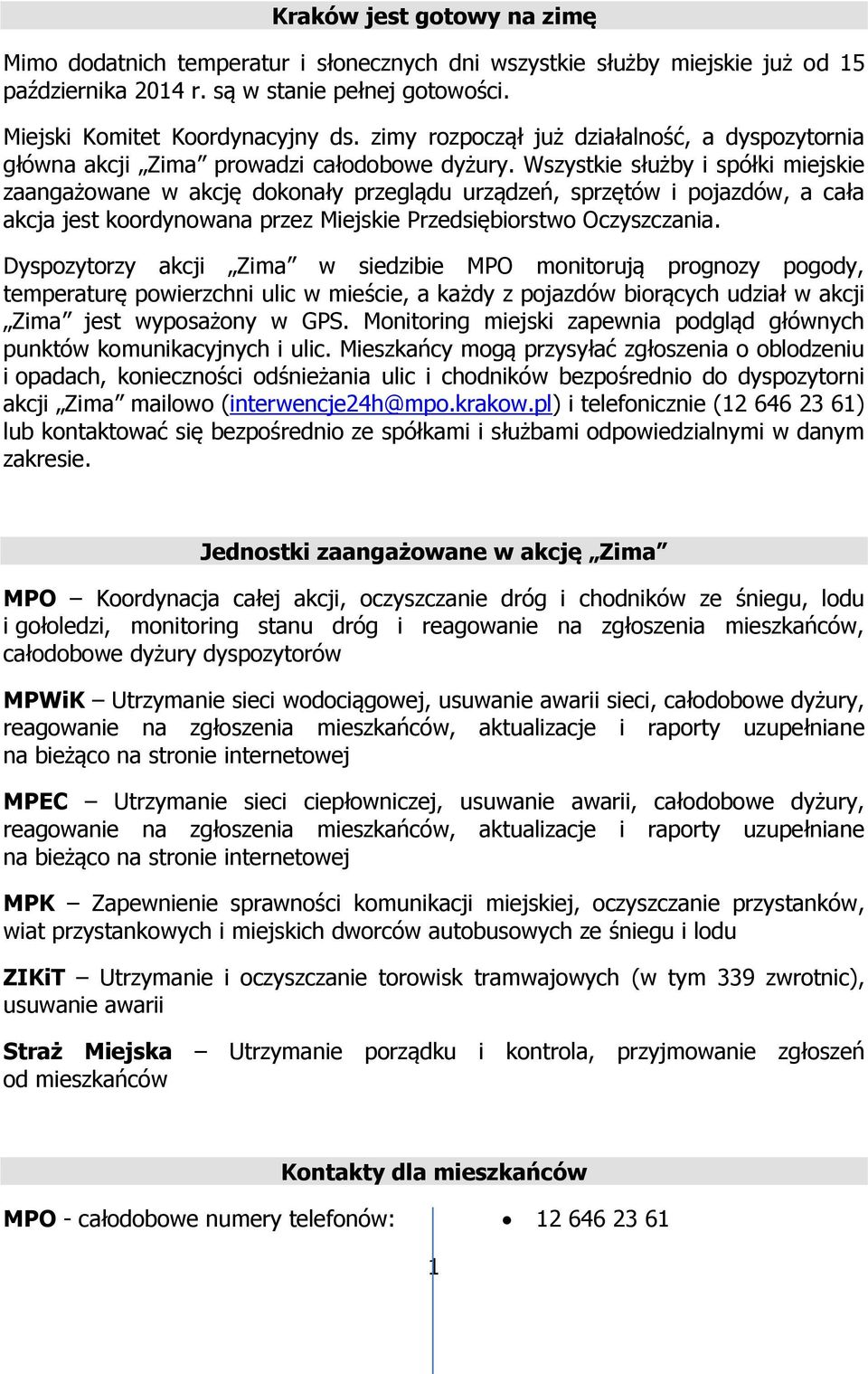 Wszystkie służby i spółki miejskie zaangażowane w akcję dokonały przeglądu urządzeń, sprzętów i pojazdów, a cała akcja jest koordynowana przez Miejskie Przedsiębiorstwo Oczyszczania.