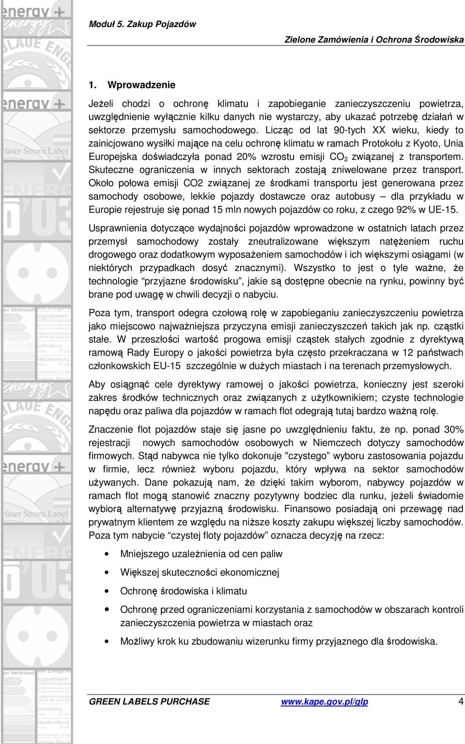 Licząc od lat 90-tych XX wieku, kiedy to zainicjowano wysiłki mające na celu ochronę klimatu w ramach Protokołu z Kyoto, Unia Europejska doświadczyła ponad 20% wzrostu emisji CO 2 związanej z