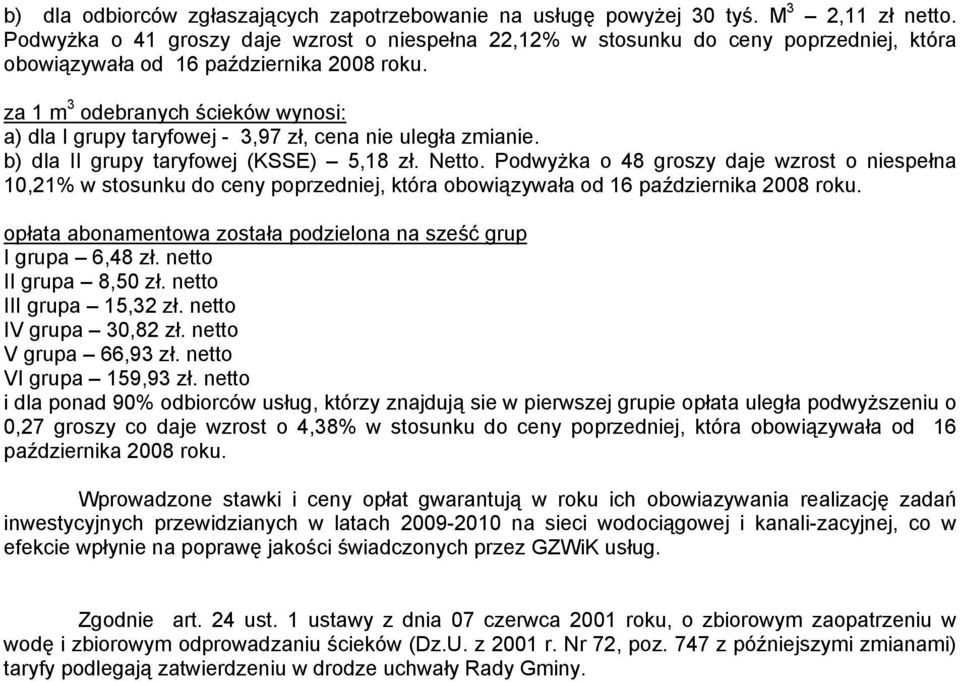 za 1 m 3 odebranych ścieków wynosi: a) dla I grupy taryfowej - 3,97 zł, cena nie uległa zmianie. b) dla II grupy taryfowej (KSSE) 5,18 zł. Netto.