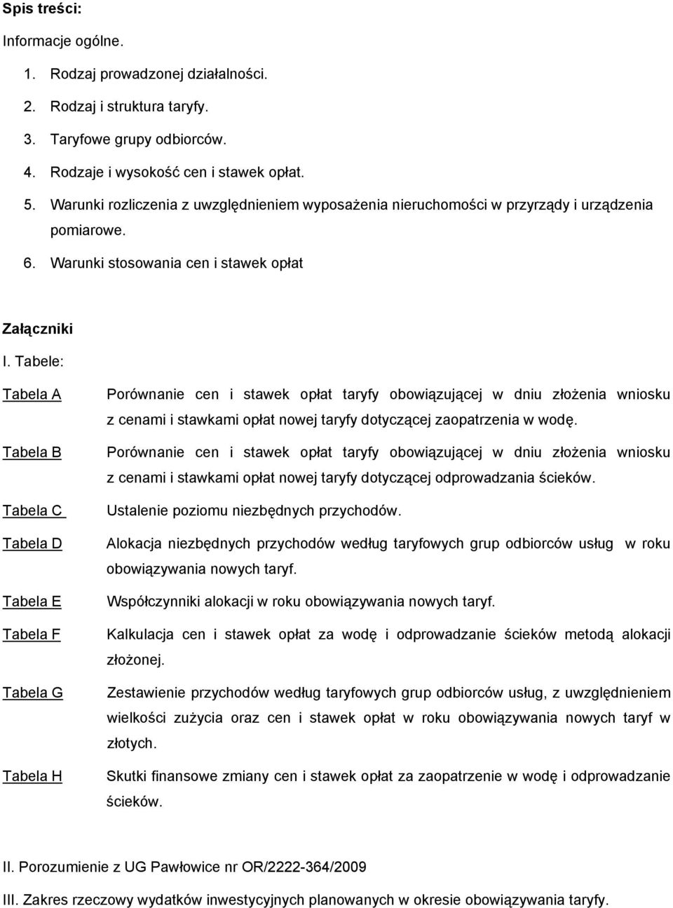 Tabele: Tabela A Tabela B Tabela C Tabela D Tabela E Tabela F Tabela G Tabela H Porównanie cen i stawek opłat taryfy obowiązującej w dniu złożenia wniosku z cenami i stawkami opłat nowej taryfy