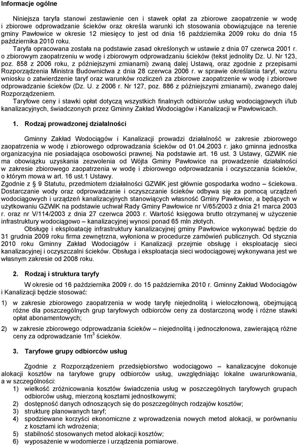 Taryfa opracowana została na podstawie zasad określonych w ustawie z dnia 07 czerwca 2001 r. o zbiorowym zaopatrzeniu w wodę i zbiorowym odprowadzaniu ścieków (tekst jednolity Dz. U. Nr 123, poz.