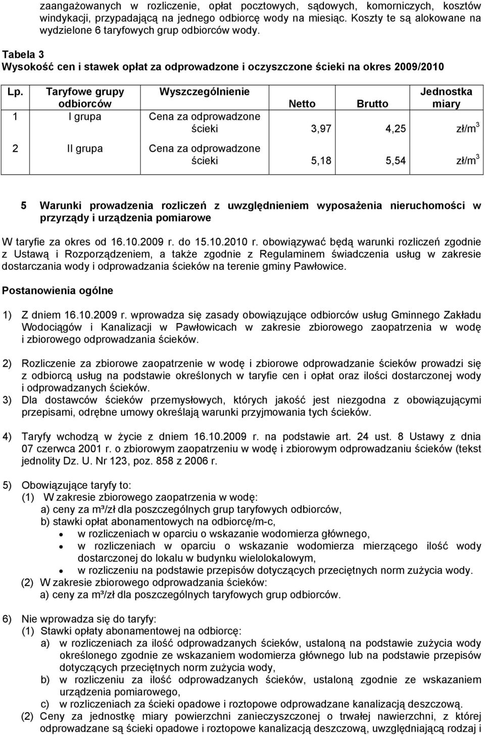 Taryfowe grupy Wyszczególnienie Jednostka odbiorców Netto Brutto miary 1 I grupa Cena za odprowadzone ścieki 3,97 4,25 zł/m 3 2 II grupa Cena za odprowadzone ścieki 5,18 5,54 zł/m 3 5 Warunki