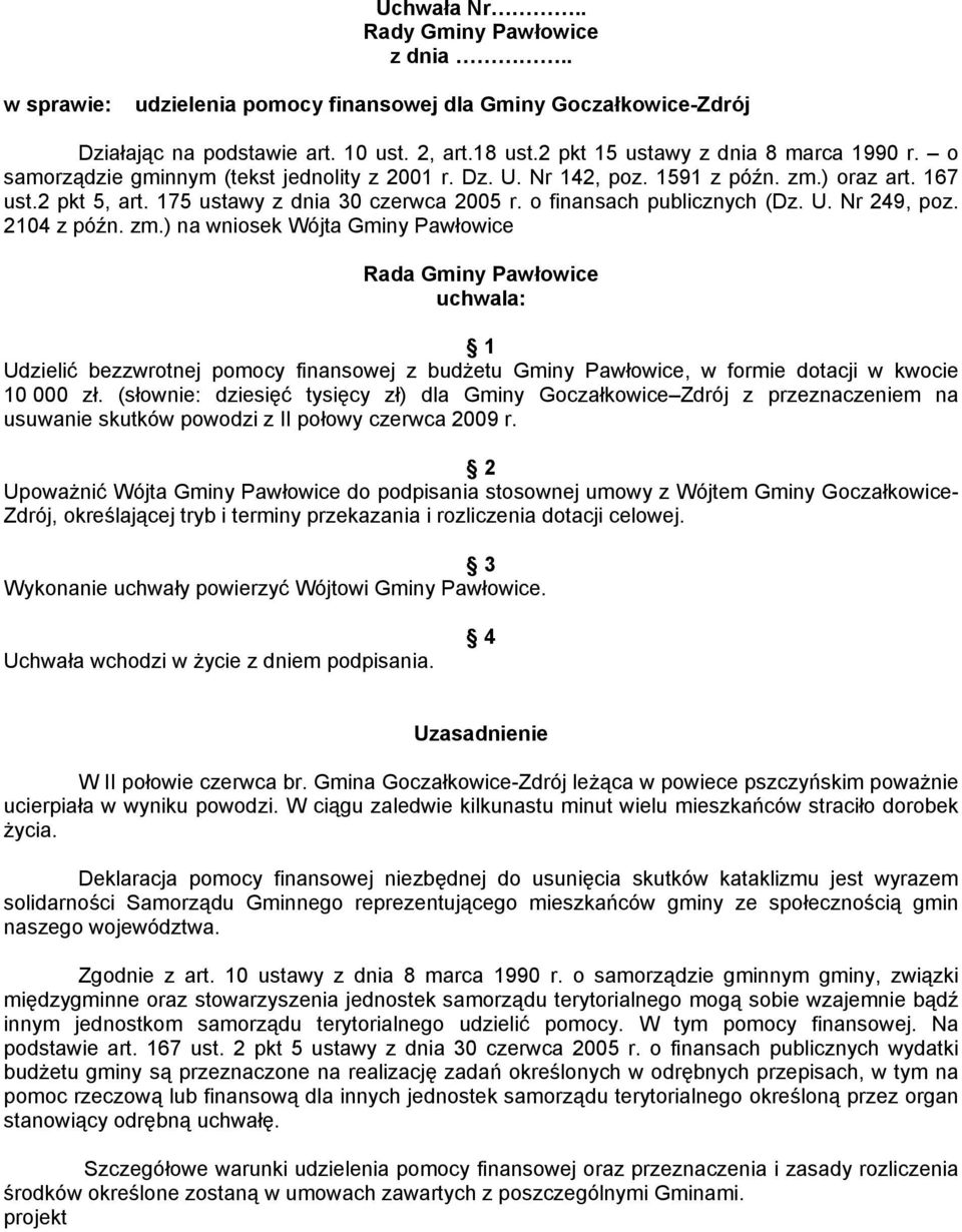 2104 z późn. zm.) na wniosek Wójta Gminy Pawłowice Rada Gminy Pawłowice uchwala: 1 Udzielić bezzwrotnej pomocy finansowej z budżetu Gminy Pawłowice, w formie dotacji w kwocie 10 000 zł.