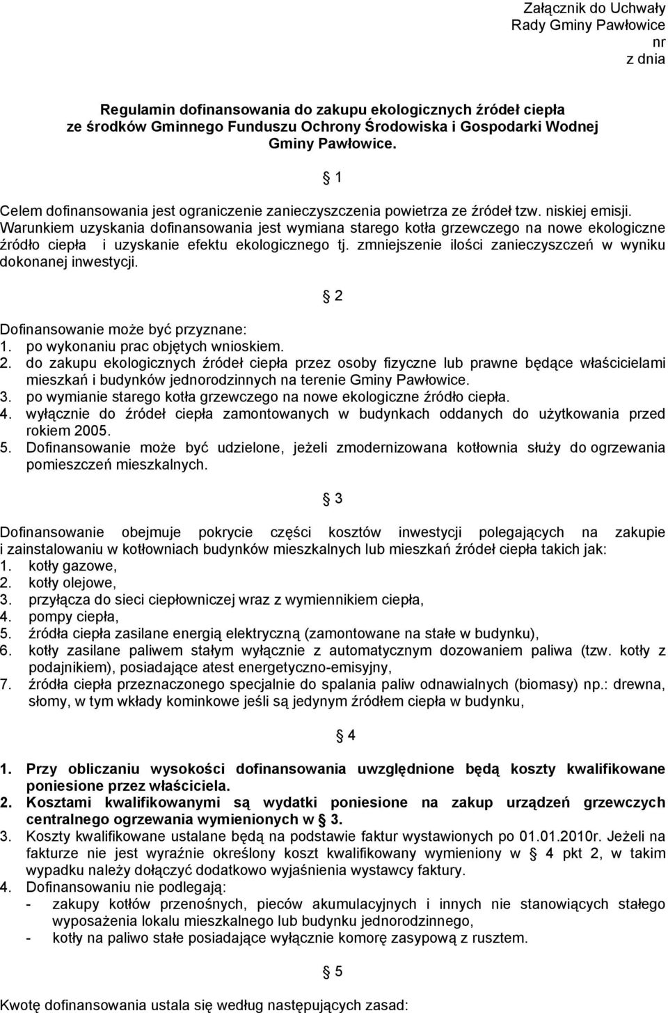 Warunkiem uzyskania dofinansowania jest wymiana starego kotła grzewczego na nowe ekologiczne źródło ciepła i uzyskanie efektu ekologicznego tj.