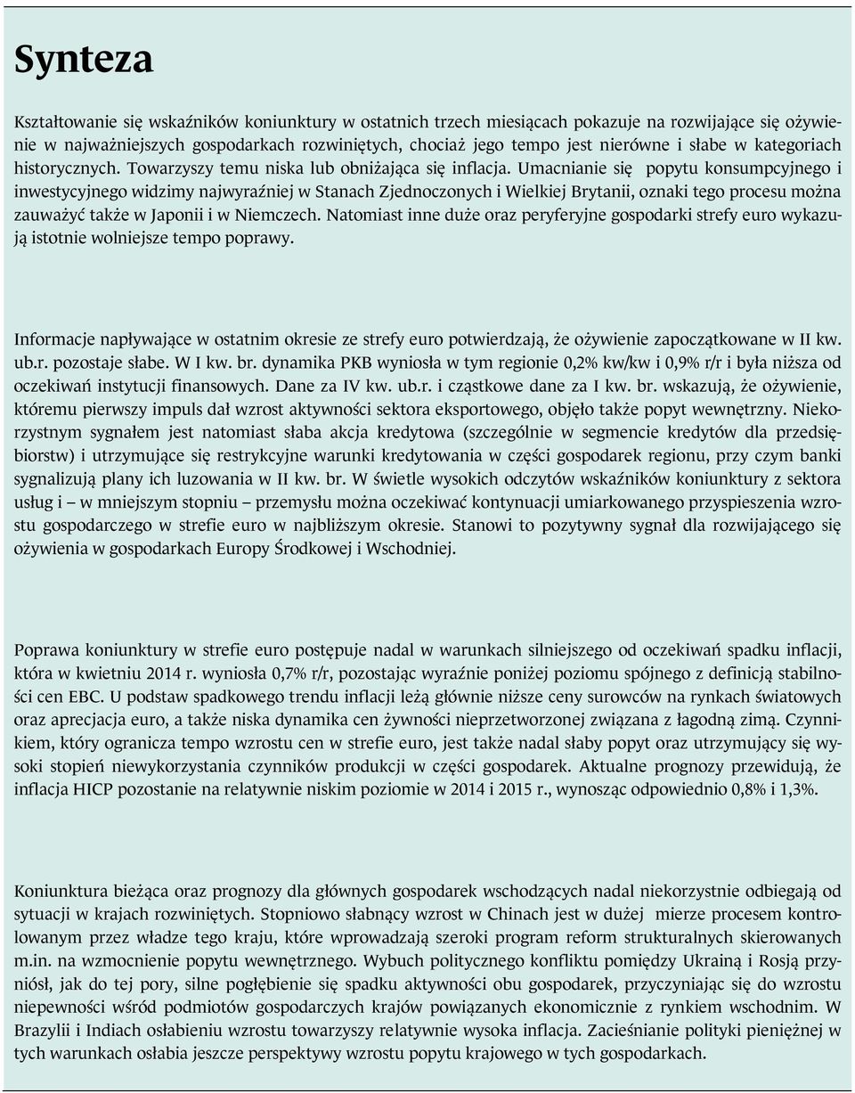 Umacnianie się popytu konsumpcyjnego i inwestycyjnego widzimy najwyraźniej w Stanach Zjednoczonych i Wielkiej Brytanii, oznaki tego procesu można zauważyć także w Japonii i w Niemczech.