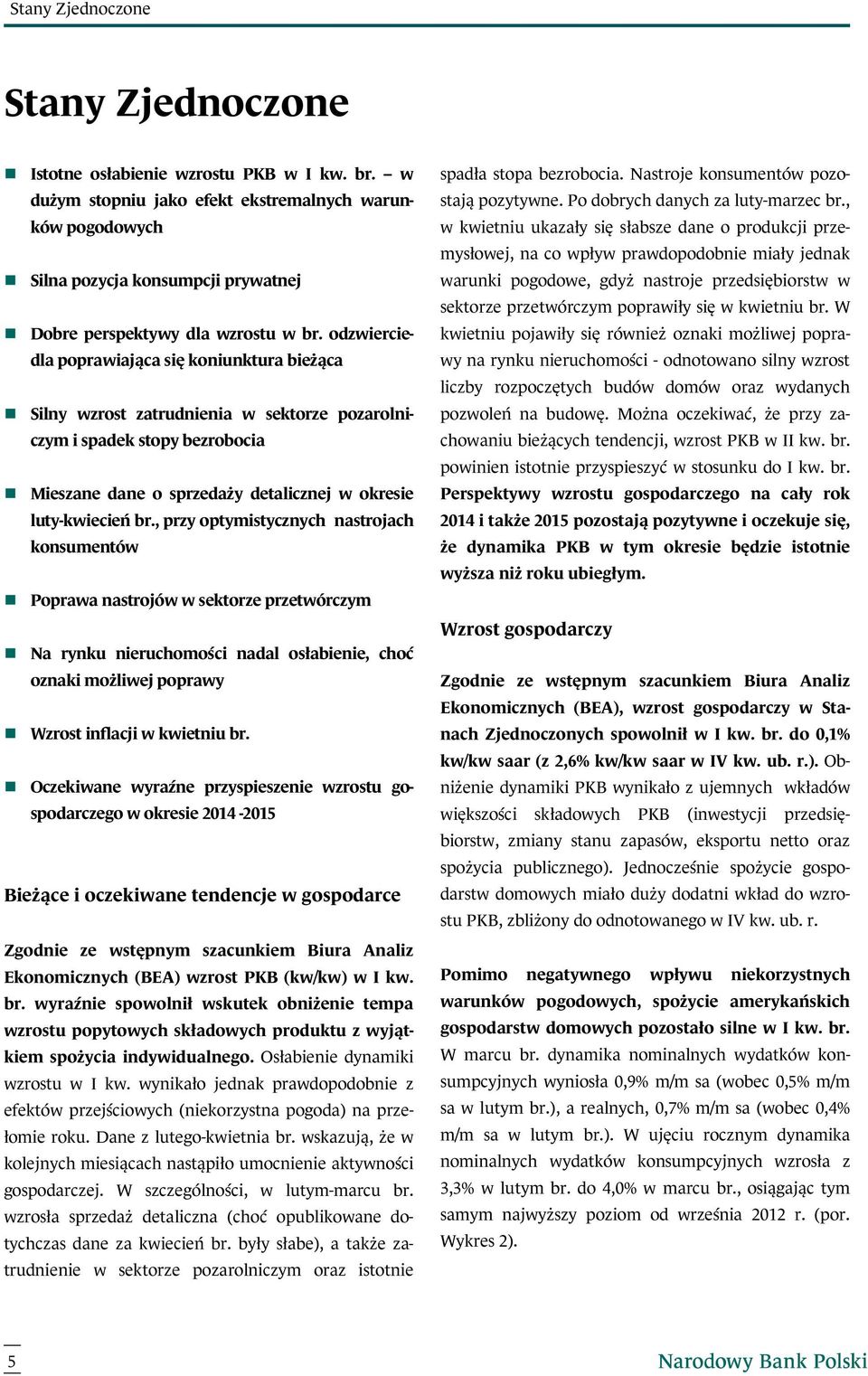 odzwierciedla poprawiająca się koniunktura bieżąca Silny wzrost zatrudnienia w sektorze pozarolniczym i spadek stopy bezrobocia Mieszane dane o sprzedaży detalicznej w okresie luty-kwiecień br.