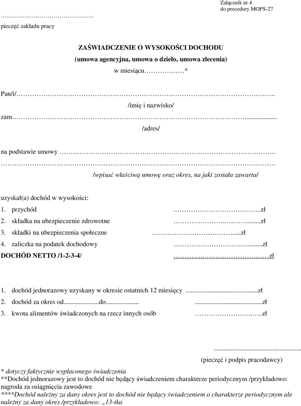 składki na ubezpieczenia spłeczne......zł 4. zaliczka na pdatek dchdwy...zł DOCHÓD NETTO /1-2-3-4/. zł 1. dchód jednrazwy uzyskany w kresie statnich 12 miesięcy...zł 2. dchód za kres d...d......zł 3.