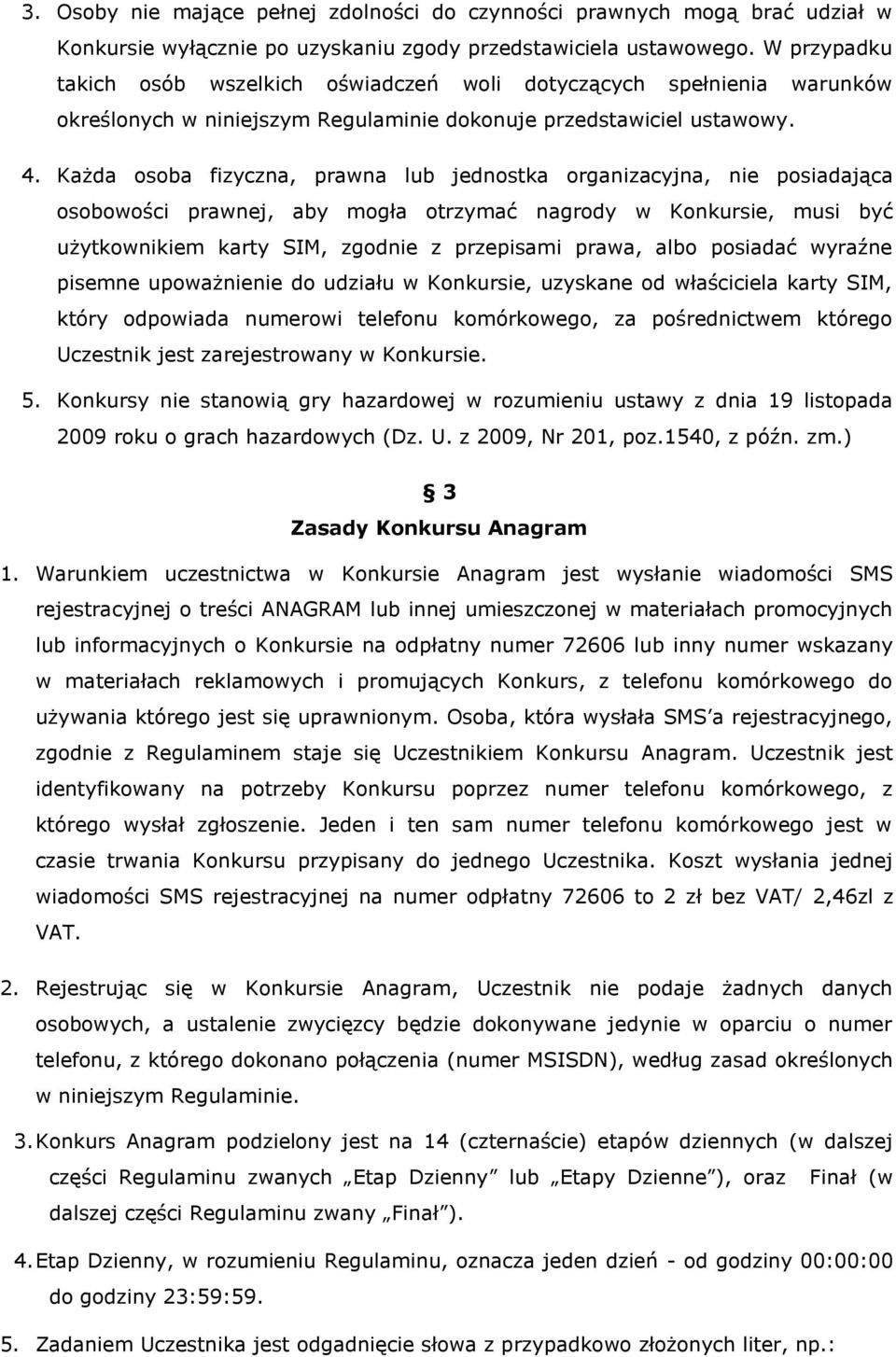 Każda osoba fizyczna, prawna lub jednostka organizacyjna, nie posiadająca osobowości prawnej, aby mogła otrzymać nagrody w Konkursie, musi być użytkownikiem karty SIM, zgodnie z przepisami prawa,