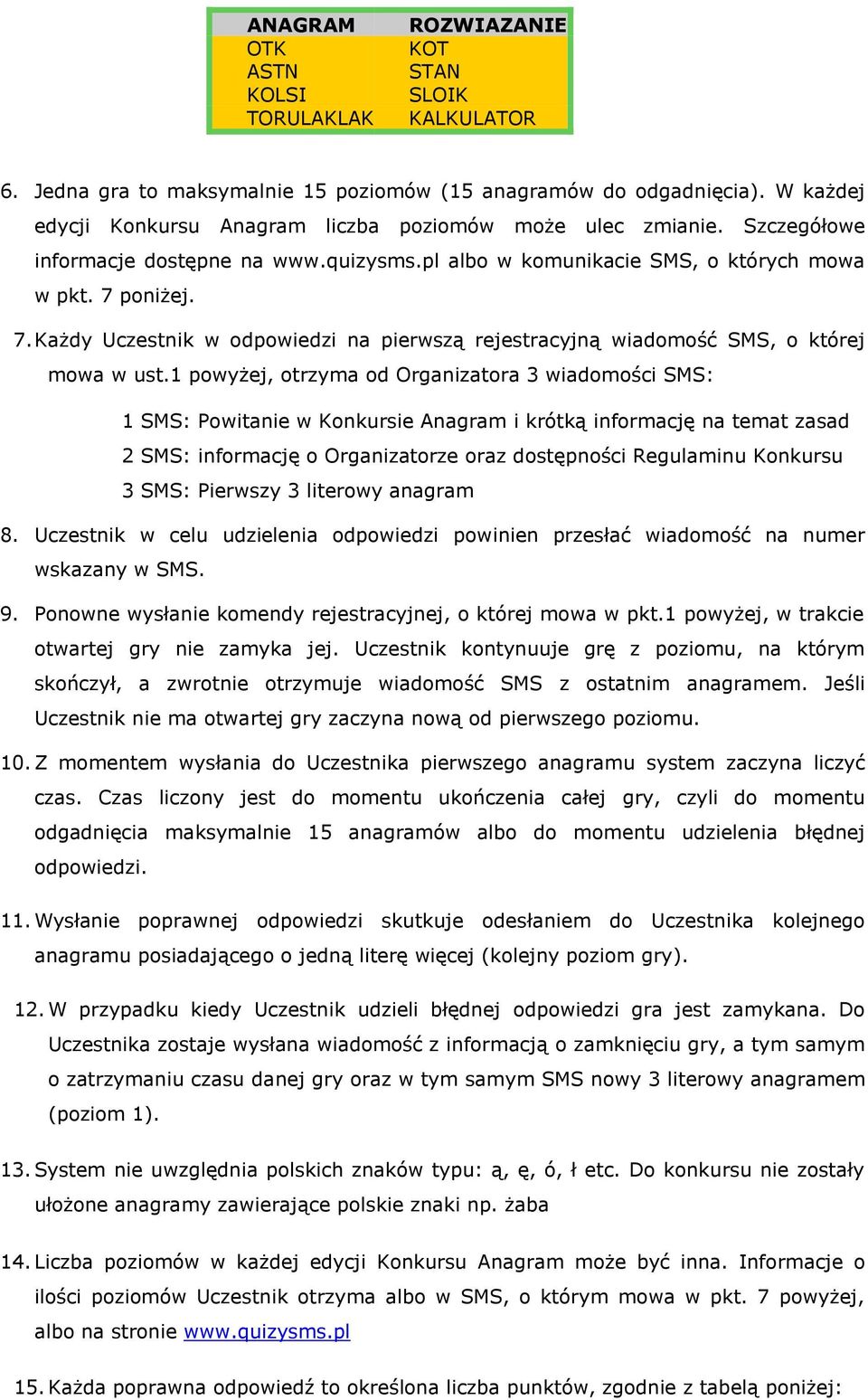 poniżej. 7. Każdy Uczestnik w odpowiedzi na pierwszą rejestracyjną wiadomość SMS, o której mowa w ust.