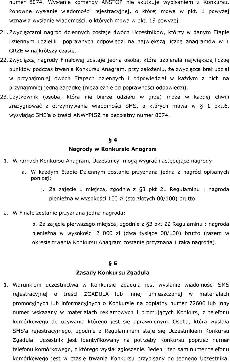 Zwycięzcą nagrody Finałowej zostaje jedna osoba, która uzbierała największą liczbę punktów podczas trwania Konkursu Anagram, przy założeniu, że zwycięzca brał udział w przynajmniej dwóch Etapach