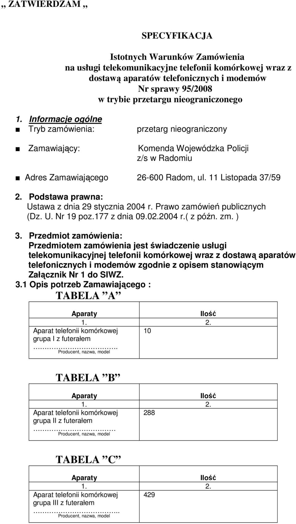 Podstawa prawna: Ustawa z dnia 29 stycznia 2004 r. Prawo zamówień publicznych (Dz. U. Nr 19 poz.177 z dnia 09.02.2004 r.( z późn. zm. ) 3.