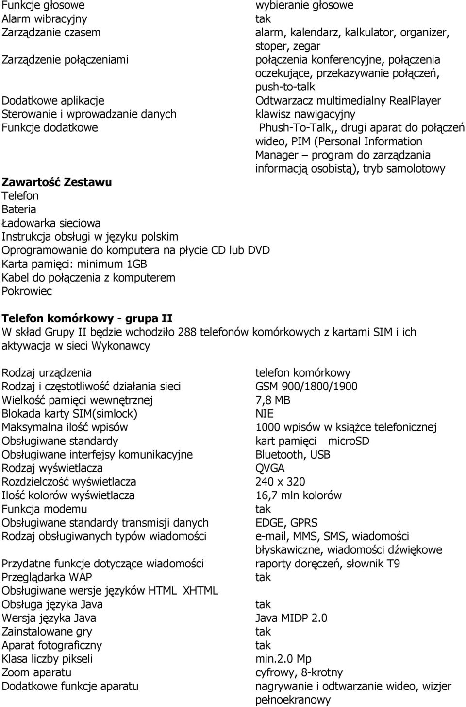 kalendarz, kalkulator, organizer, stoper, zegar połączenia konferencyjne, połączenia oczekujące, przekazywanie połączeń, push-to-talk Odtwarzacz multimedialny RealPlayer klawisz nawigacyjny